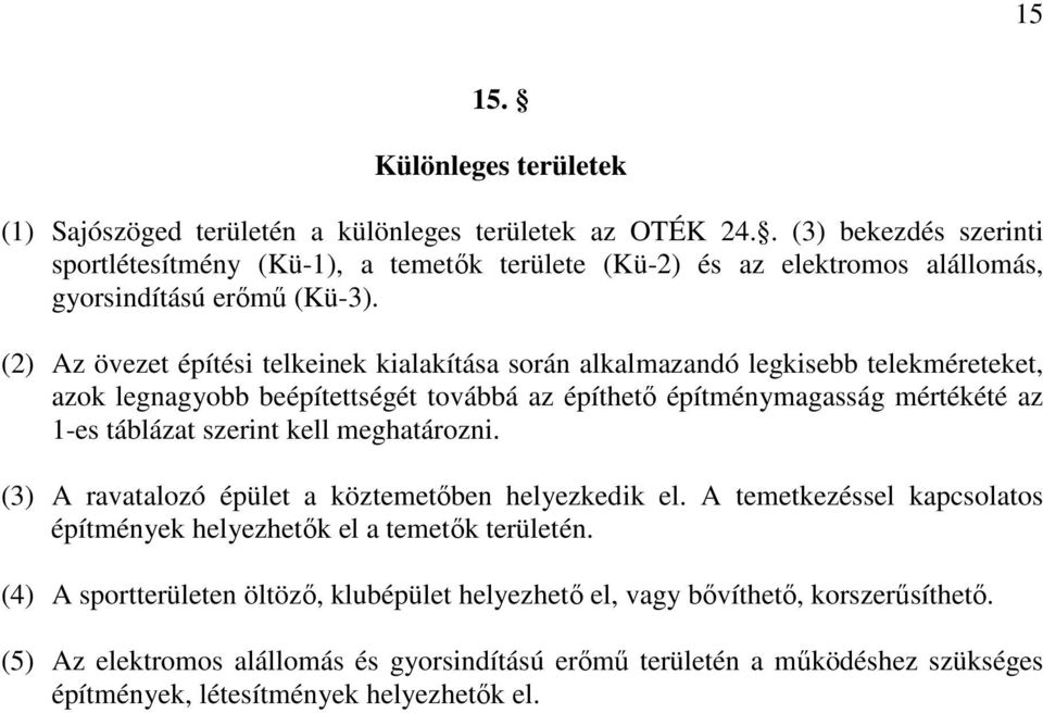 (2) Az övezet építési telkeinek kialakítása során alkalmazandó legkisebb telekméreteket, azok legnagyobb beépítettségét továbbá az építhetı építménymagasság mértékété az 1-es táblázat szerint