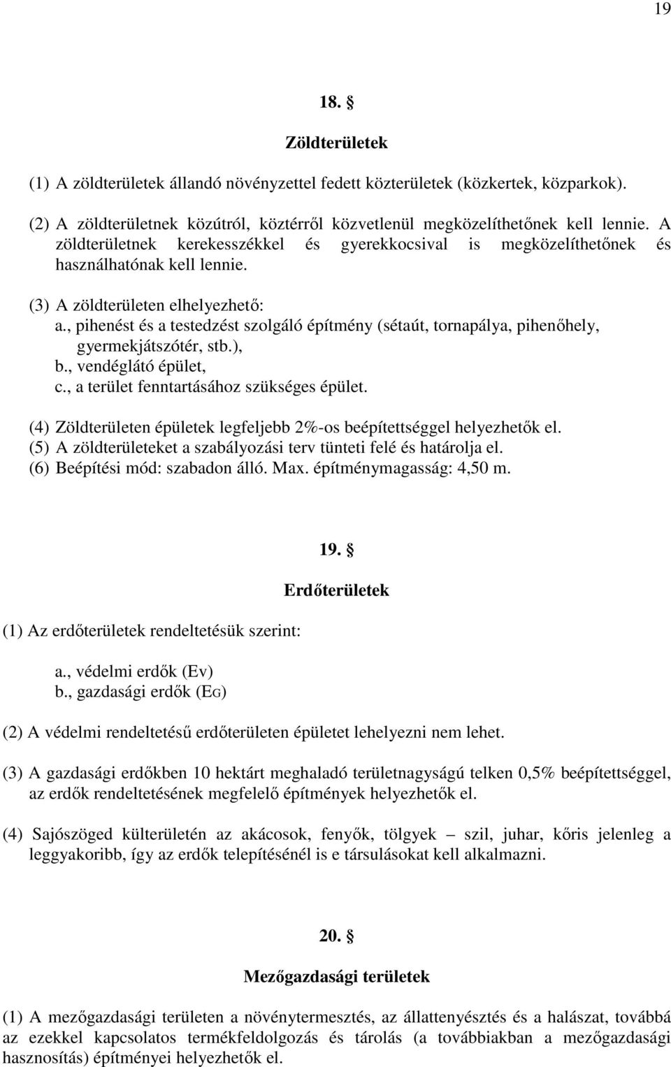 , pihenést és a testedzést szolgáló építmény (sétaút, tornapálya, pihenıhely, gyermekjátszótér, stb.), b., vendéglátó épület, c., a terület fenntartásához szükséges épület.