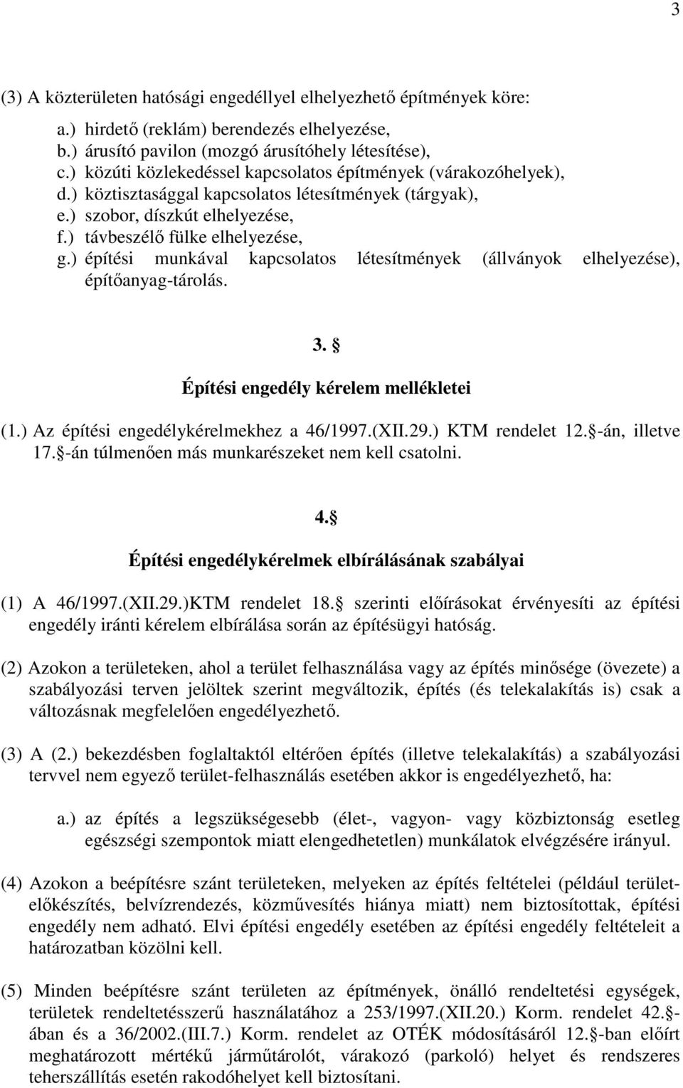 ) építési munkával kapcsolatos létesítmények (állványok elhelyezése), építıanyag-tárolás. 3. Építési engedély kérelem mellékletei (1.) Az építési engedélykérelmekhez a 46/1997.(XII.29.