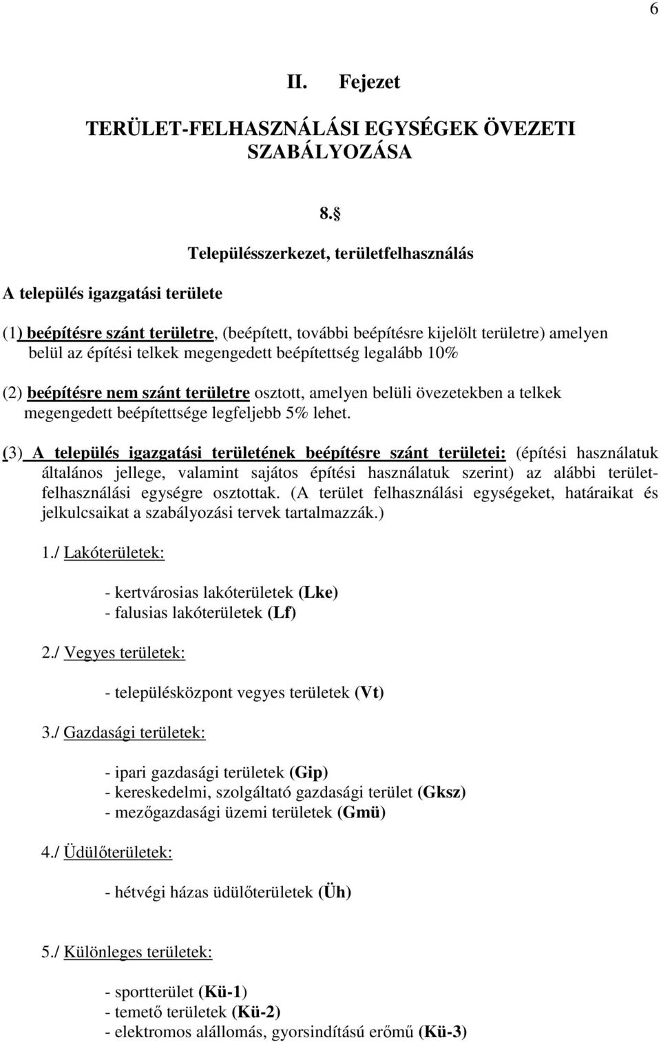 beépítésre nem szánt területre osztott, amelyen belüli övezetekben a telkek megengedett beépítettsége legfeljebb 5% lehet.