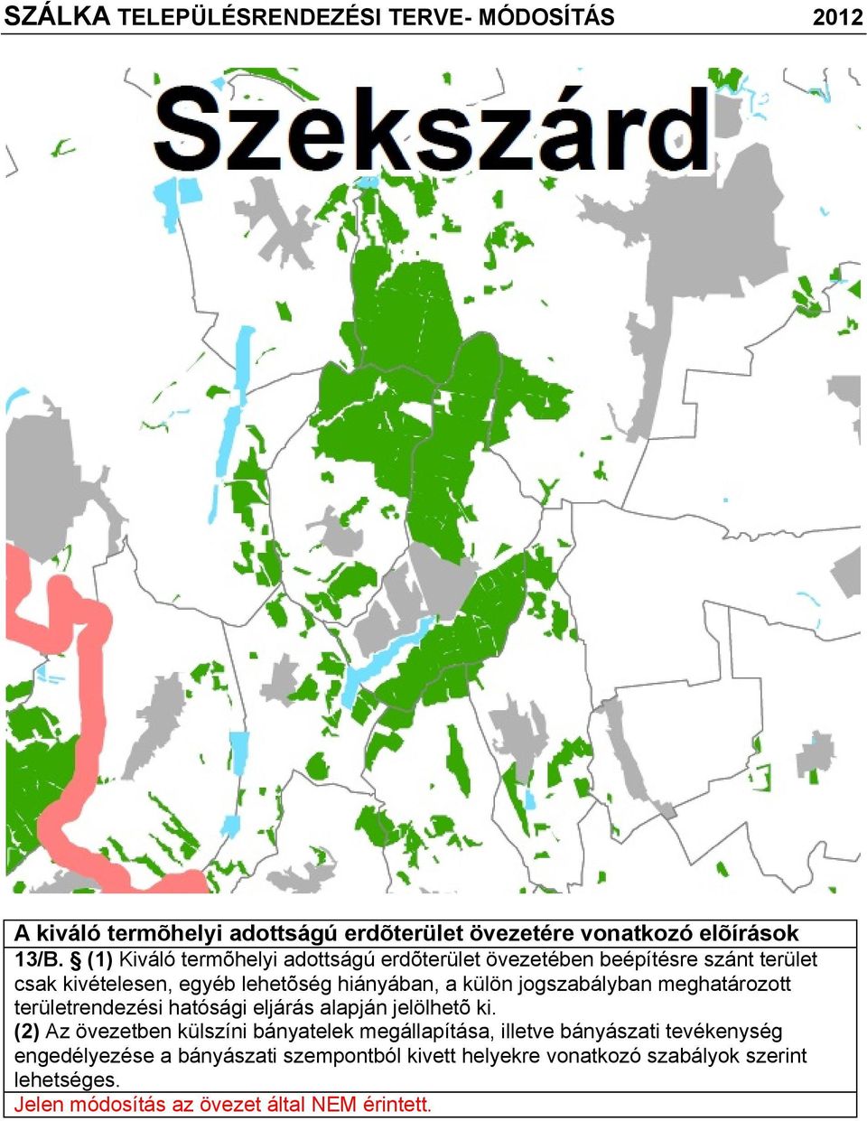 jogszabályban meghatározott területrendezési hatósági eljárás alapján jelölhetõ ki.