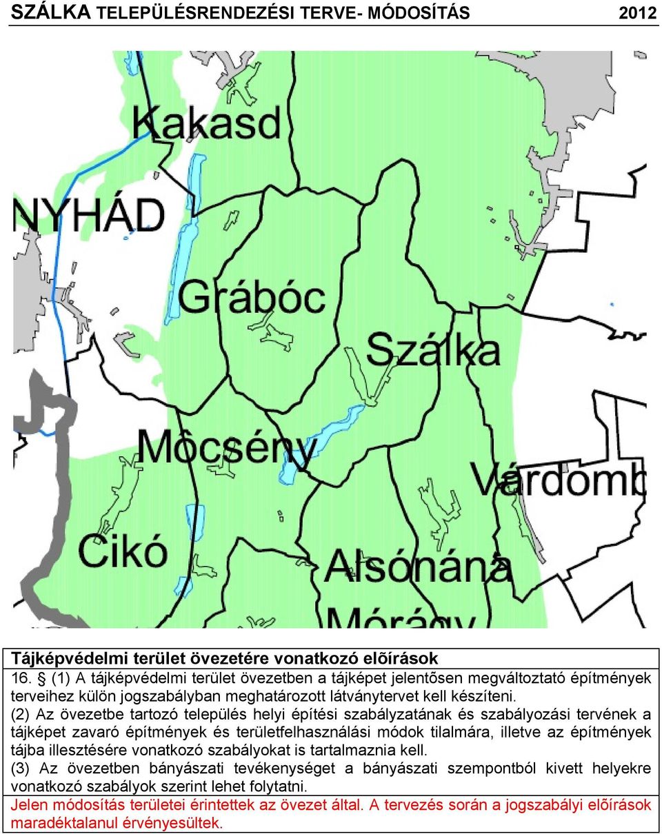 (2) Az övezetbe tartozó település helyi építési szabályzatának és szabályozási tervének a tájképet zavaró építmények és területfelhasználási módok tilalmára, illetve az építmények tájba