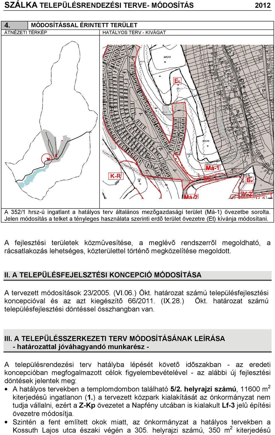 Jelen módosítás a telket a tényleges használata szerinti erdõ terület övezetre (Et) kívánja módosítani.