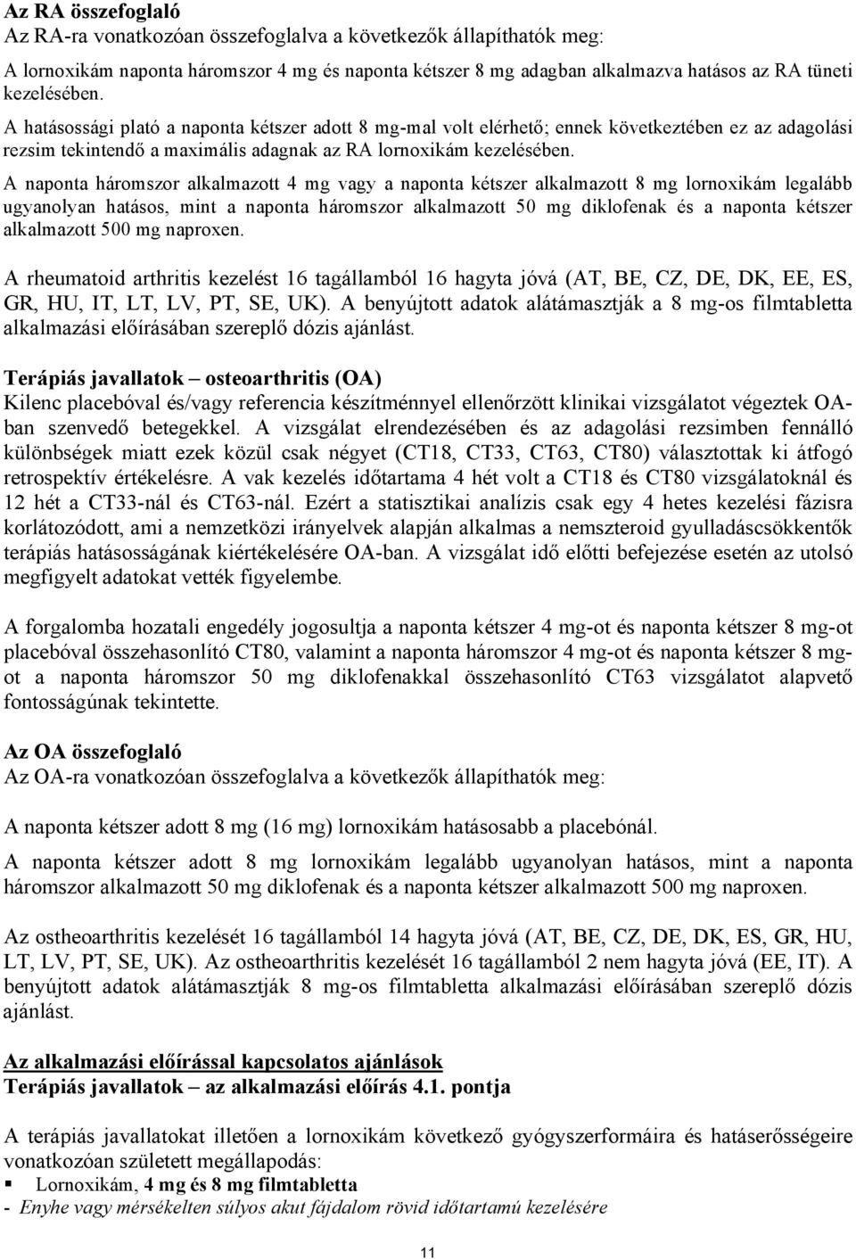 A naponta háromszor alkalmazott 4 mg vagy a naponta kétszer alkalmazott 8 mg lornoxikám legalább ugyanolyan hatásos, mint a naponta háromszor alkalmazott 50 mg diklofenak és a naponta kétszer