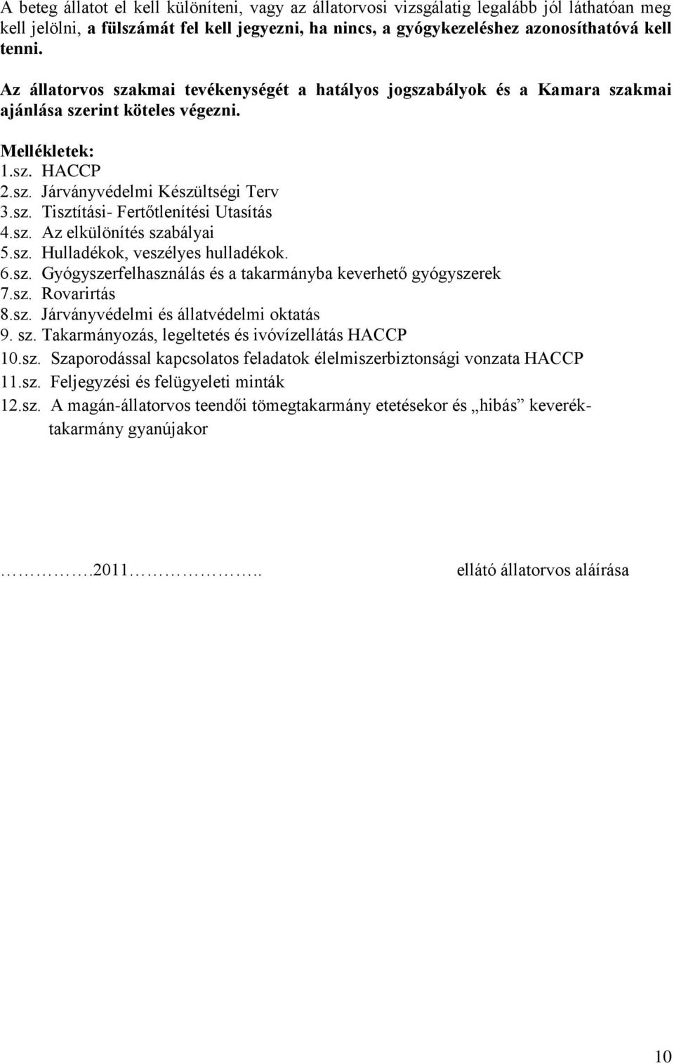 sz. Az elkülönítés szabályai 5.sz. Hulladékok, veszélyes hulladékok. 6.sz. Gyógyszerfelhasználás és a takarmányba keverhető gyógyszerek 7.sz. Rovarirtás 8.sz. Járványvédelmi és állatvédelmi oktatás 9.