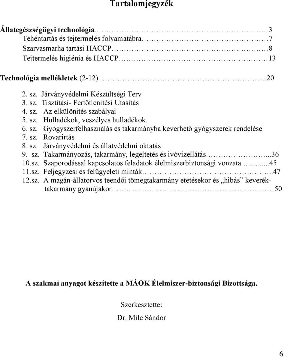 sz. Rovarirtás 8. sz. Járványvédelmi és állatvédelmi oktatás 9. sz. Takarmányozás, takarmány, legeltetés és ivóvízellátás...36 10.sz. Szaporodással kapcsolatos feladatok élelmiszerbiztonsági vonzata.