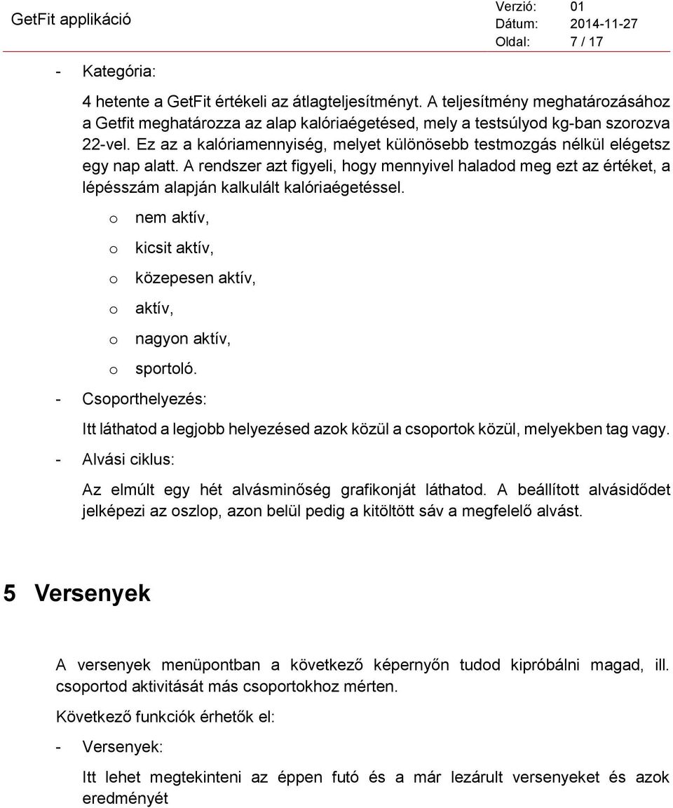 nem aktív, kicsit aktív, közepesen aktív, aktív, nagyn aktív, sprtló. - Csprthelyezés: Itt láthatd a legjbb helyezésed azk közül a csprtk közül, melyekben tag vagy.