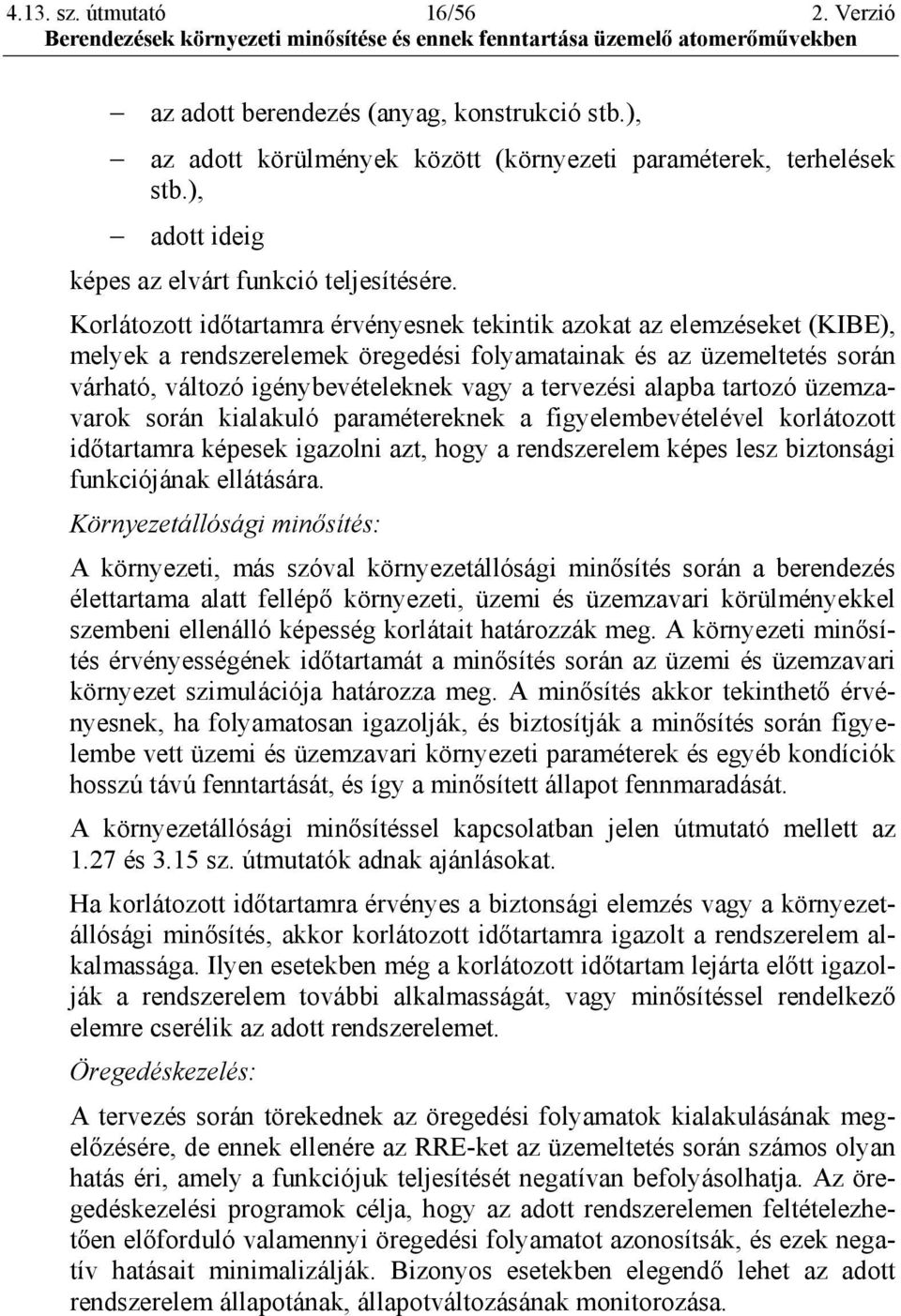 Korlátozott időtartamra érvényesnek tekintik azokat az elemzéseket (KIBE), melyek a rendszerelemek öregedési folyamatainak és az üzemeltetés során várható, változó igénybevételeknek vagy a tervezési