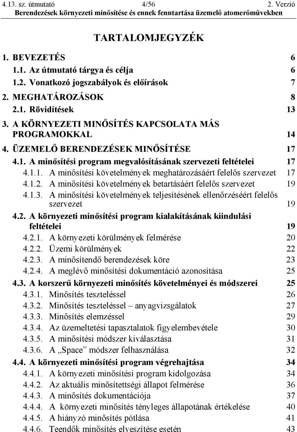 1.2. A minősítési követelmények betartásáért felelős szervezet 19 4.1.3. A minősítési követelmények teljesítésének ellenőrzéséért felelős szervezet 19 4.2. A környezeti minősítési program kialakításának kiindulási feltételei 19 4.