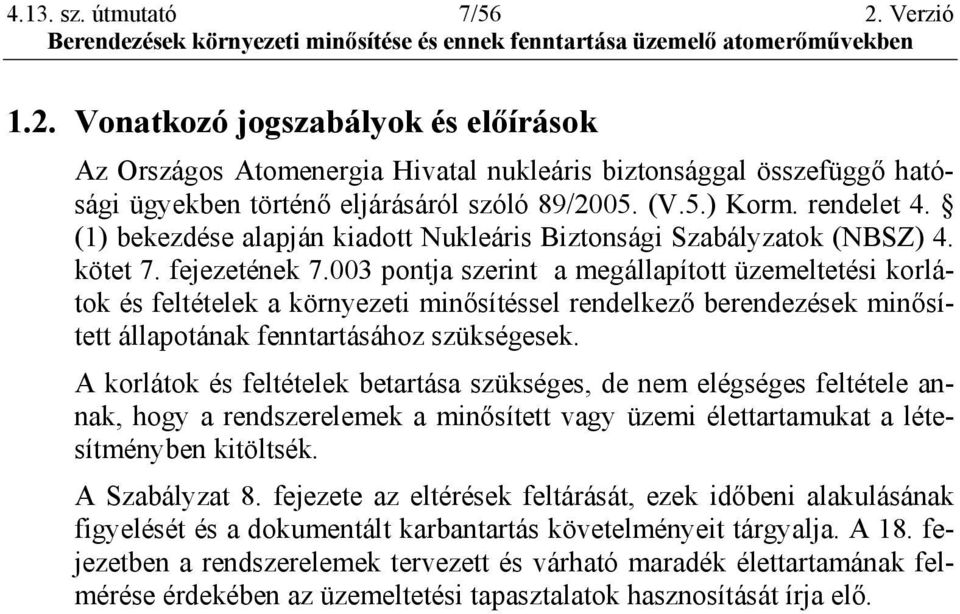 003 pontja szerint a megállapított üzemeltetési korlátok és feltételek a környezeti minősítéssel rendelkező berendezések minősített állapotának fenntartásához szükségesek.