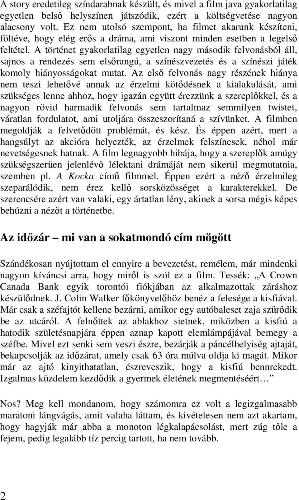 A történet gyakorlatilag egyetlen nagy második felvonásból áll, sajnos a rendezés sem elsőrangú, a színészvezetés és a színészi játék komoly hiányosságokat mutat.