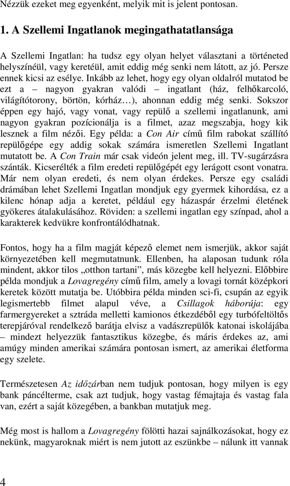 Persze ennek kicsi az esélye. Inkább az lehet, hogy egy olyan oldalról mutatod be ezt a nagyon gyakran valódi ingatlant (ház, felhőkarcoló, világítótorony, börtön, kórház ), ahonnan eddig még senki.