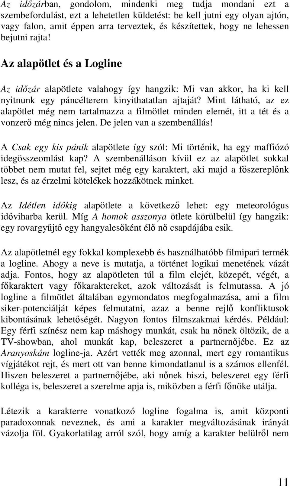 Mint látható, az ez alapötlet még nem tartalmazza a filmötlet minden elemét, itt a tét és a vonzerő még nincs jelen. De jelen van a szembenállás!