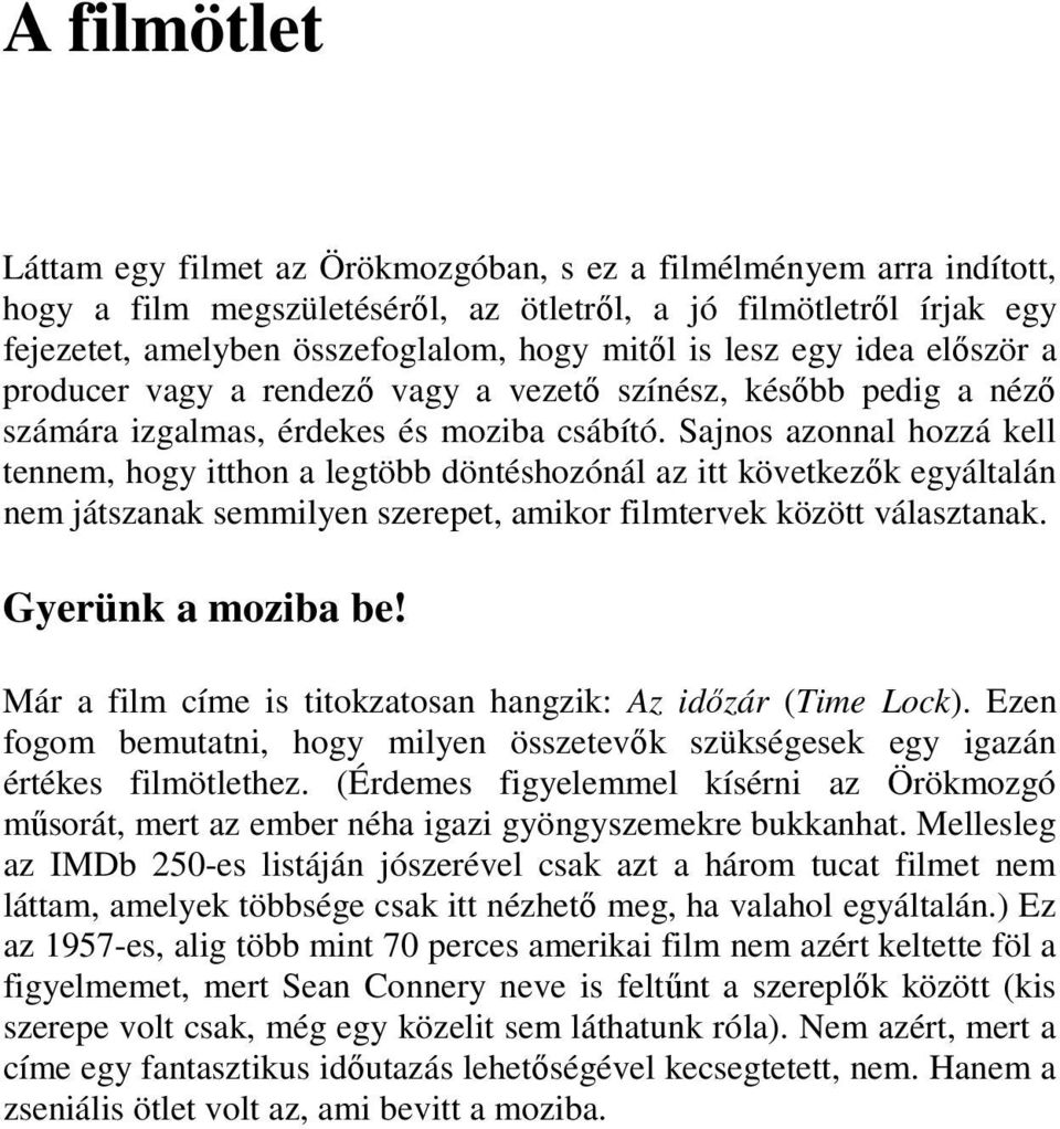 Sajnos azonnal hozzá kell tennem, hogy itthon a legtöbb döntéshozónál az itt következők egyáltalán nem játszanak semmilyen szerepet, amikor filmtervek között választanak. Gyerünk a moziba be!