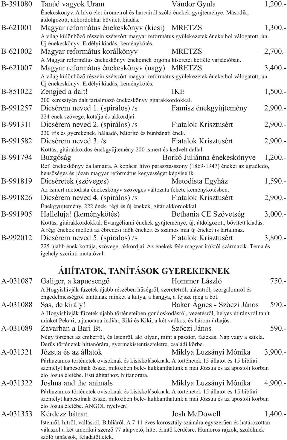 B-621002 Magyar református korálkönyv MRETZS 2,700.- A Magyar református énekeskönyv énekeinek orgona kíséretei kétféle variációban. B-621007 Magyar református énekeskönyv (nagy) MRETZS 3,400.