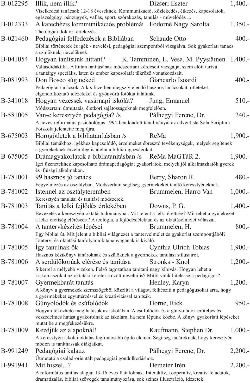 - Theológiai doktori értekezés. B-021460 Pedagógiai felfedezések a Bibliában Schaude Otto 400.- Bibliai történetek és igék - nevelési, pedagógiai szempontból vizsgálva.