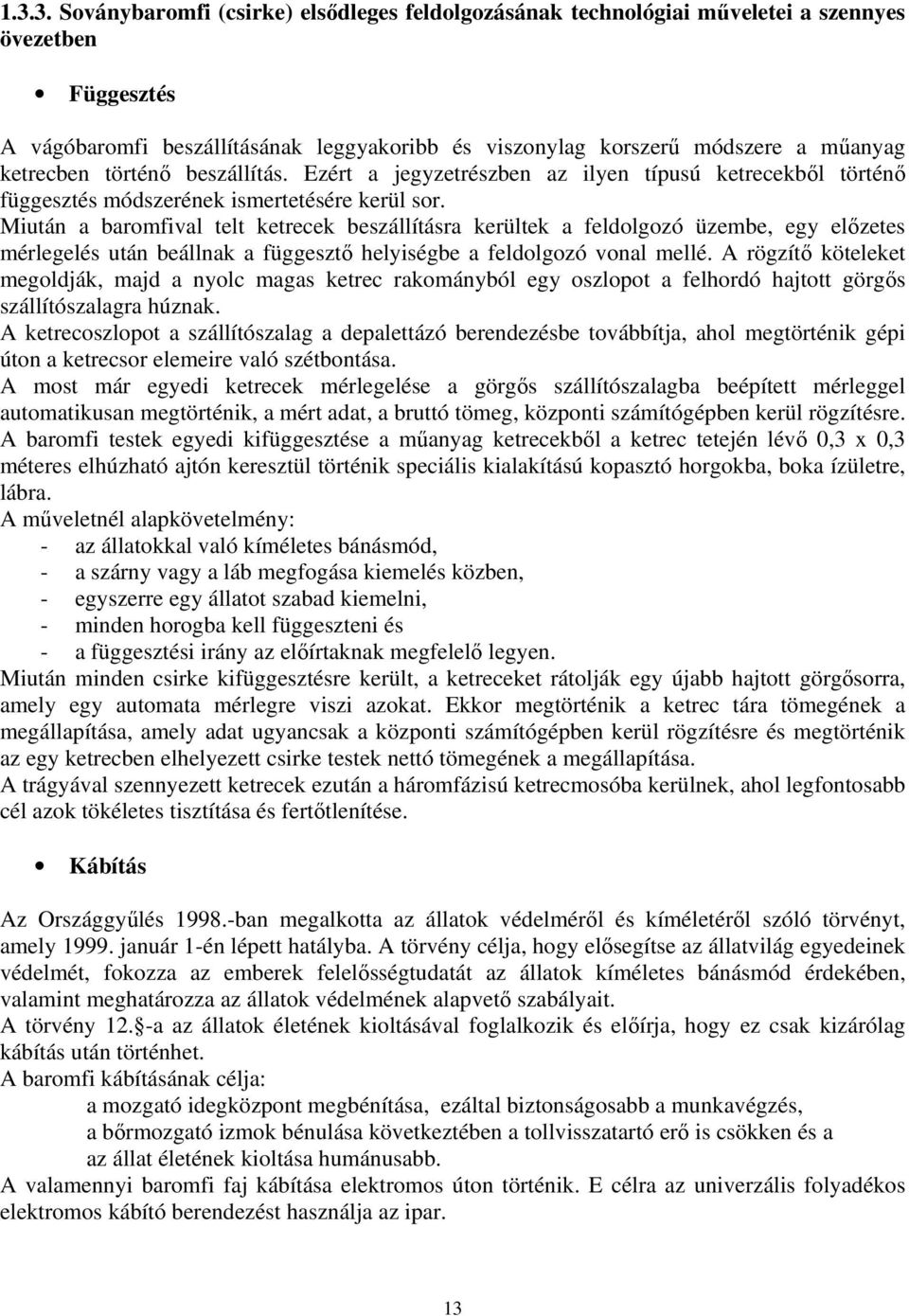 Miután a baromfival telt ketrecek beszállításra kerültek a feldolgozó üzembe, egy előzetes mérlegelés után beállnak a függesztő helyiségbe a feldolgozó vonal mellé.