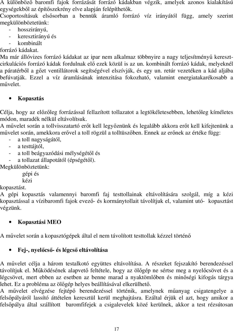 Ma már állóvizes forrázó kádakat az ipar nem alkalmaz többnyire a nagy teljesítményű keresztcirkulációs forrázó kádak fordulnak elő ezek közül is az un.