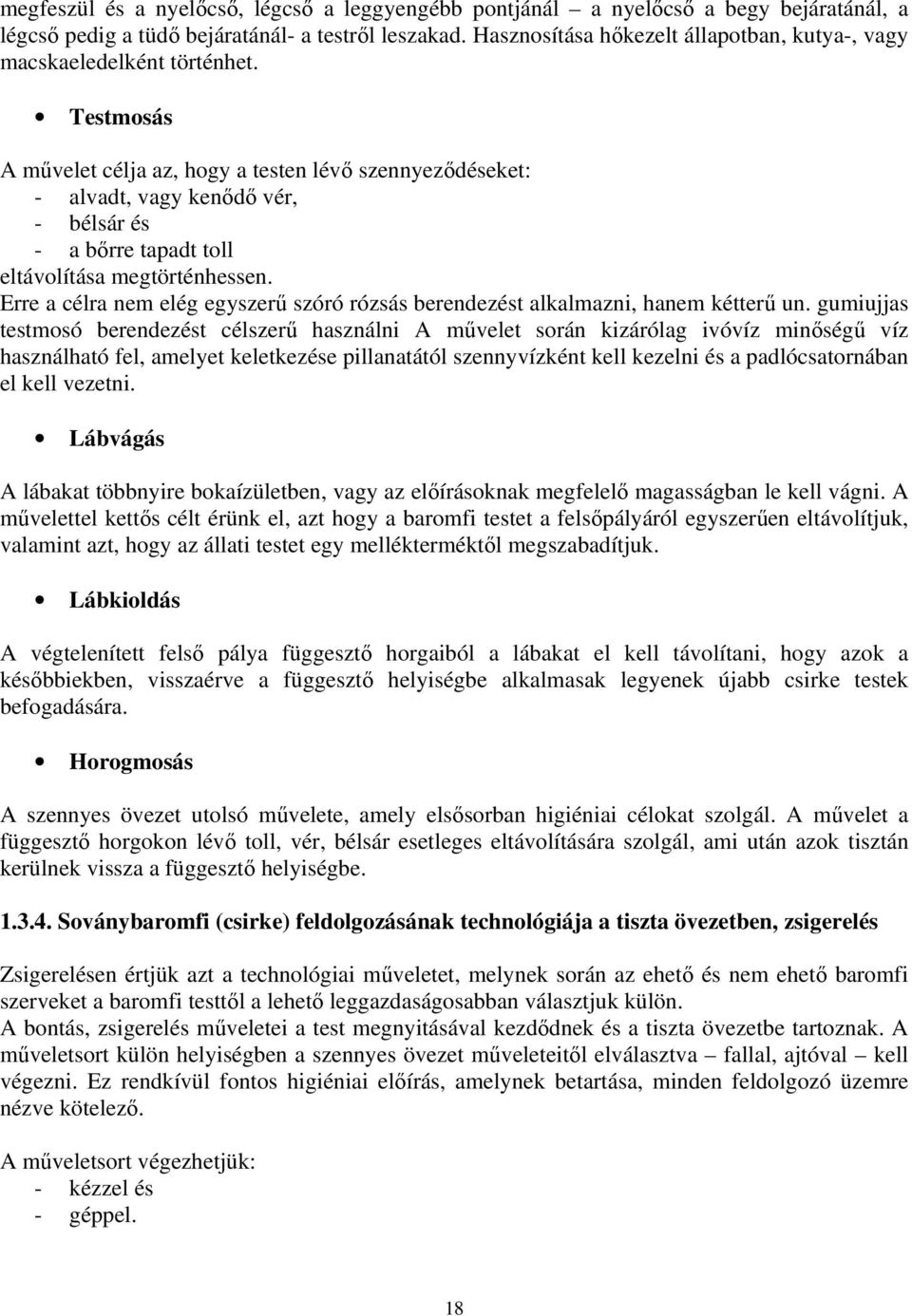 Testmosás A művelet célja az, hogy a testen lévő szennyeződéseket: - alvadt, vagy kenődő vér, - bélsár és - a bőrre tapadt toll eltávolítása megtörténhessen.