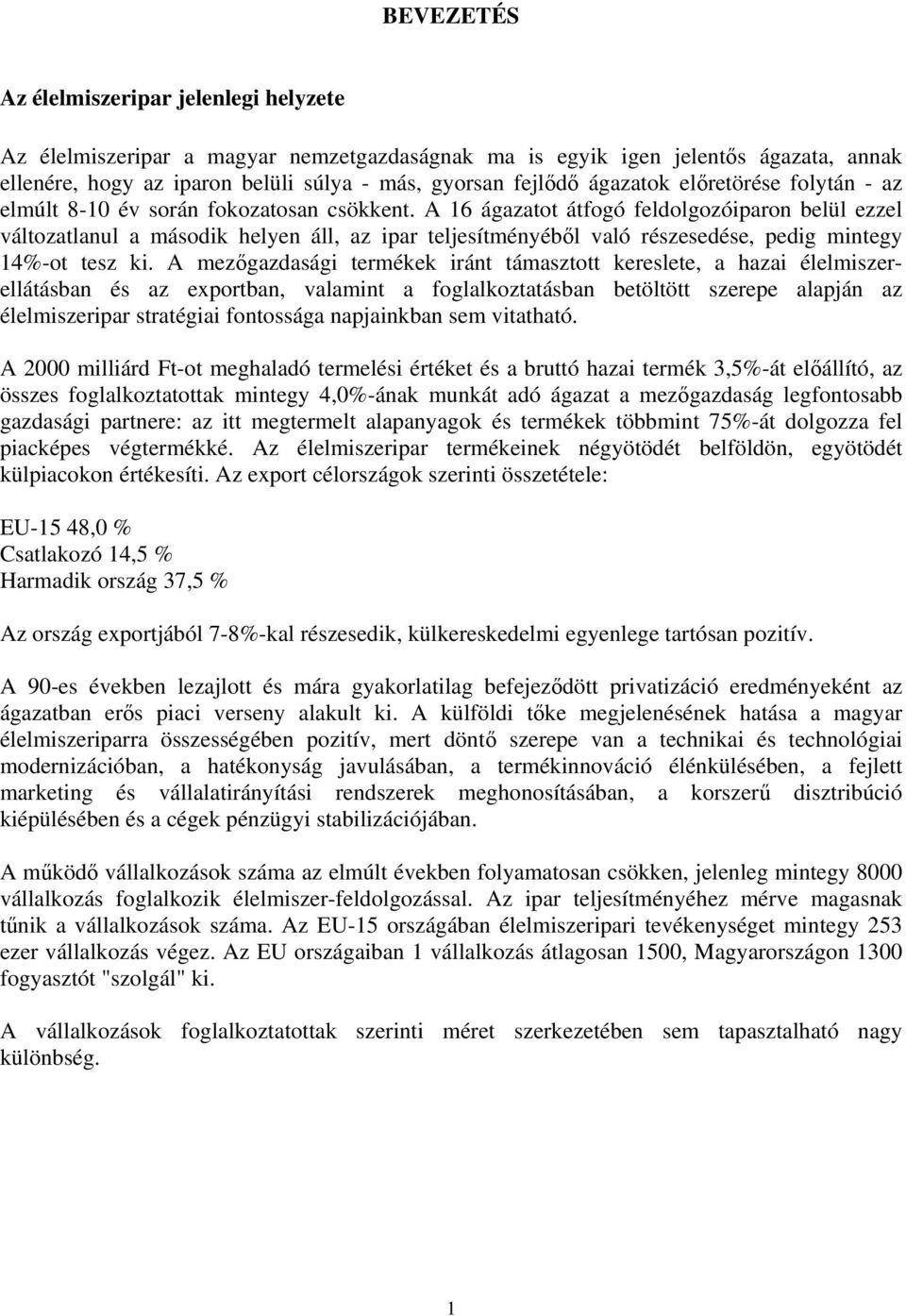 A 16 ágazatot átfogó feldolgozóiparon belül ezzel változatlanul a második helyen áll, az ipar teljesítményéből való részesedése, pedig mintegy 14%-ot tesz ki.