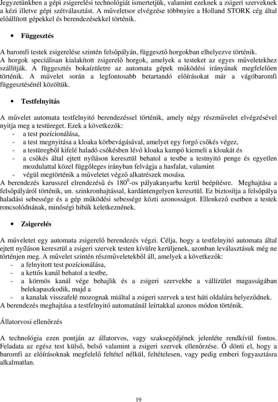 Függesztés A baromfi testek zsigerelése szintén felsőpályán, függesztő horgokban elhelyezve történik.