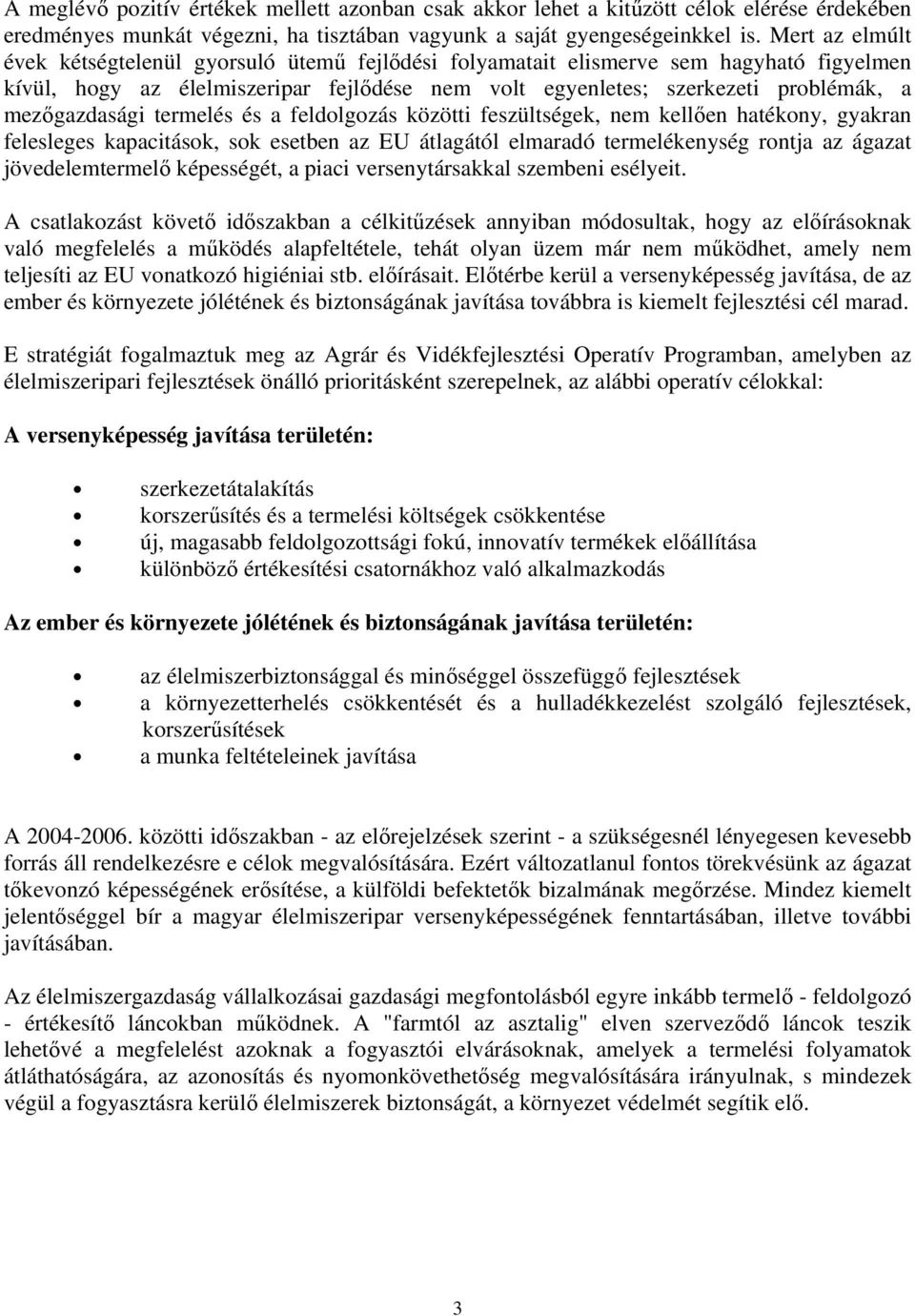 mezőgazdasági termelés és a feldolgozás közötti feszültségek, nem kellően hatékony, gyakran felesleges kapacitások, sok esetben az EU átlagától elmaradó termelékenység rontja az ágazat