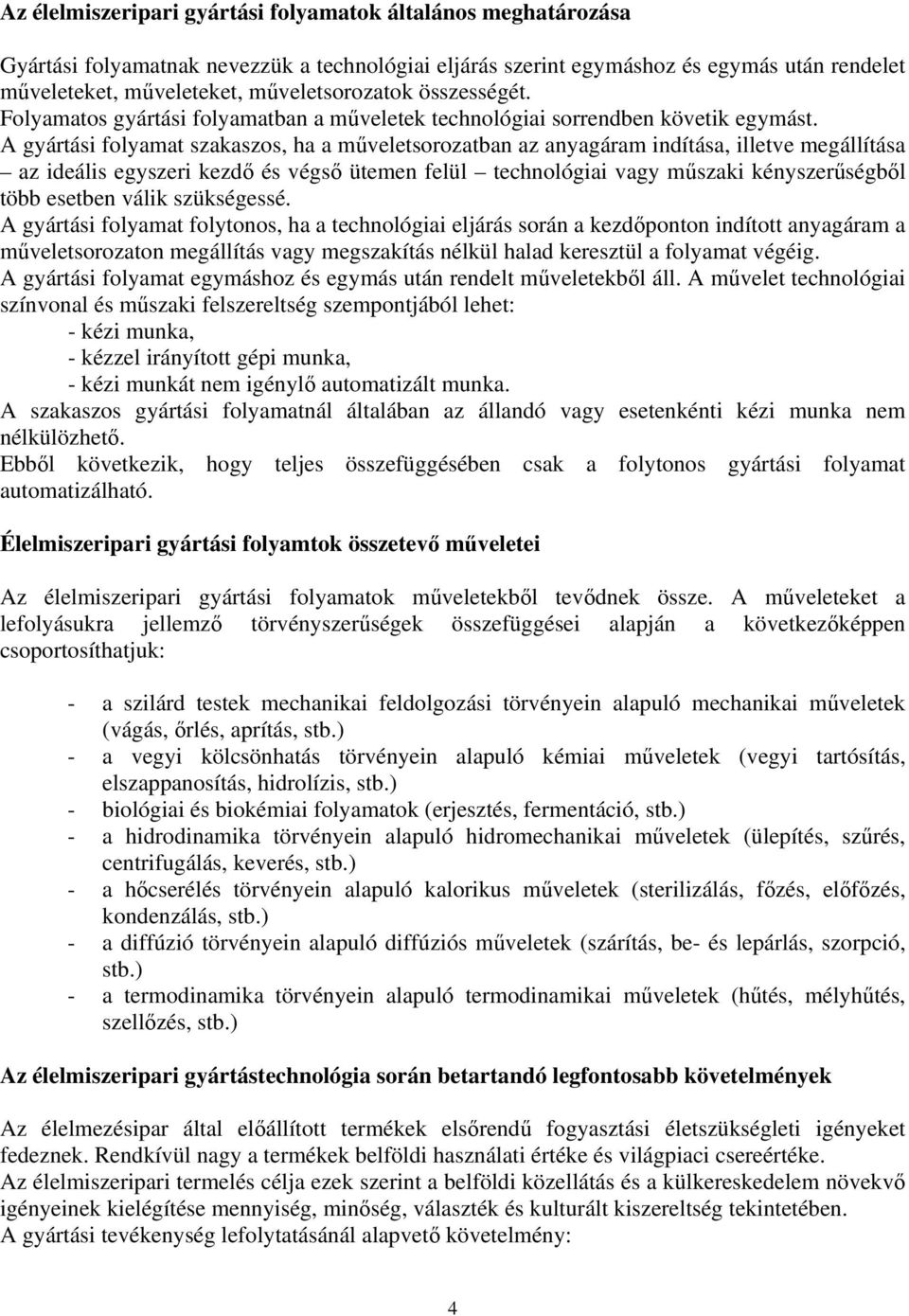 A gyártási folyamat szakaszos, ha a műveletsorozatban az anyagáram indítása, illetve megállítása az ideális egyszeri kezdő és végső ütemen felül technológiai vagy műszaki kényszerűségből több esetben