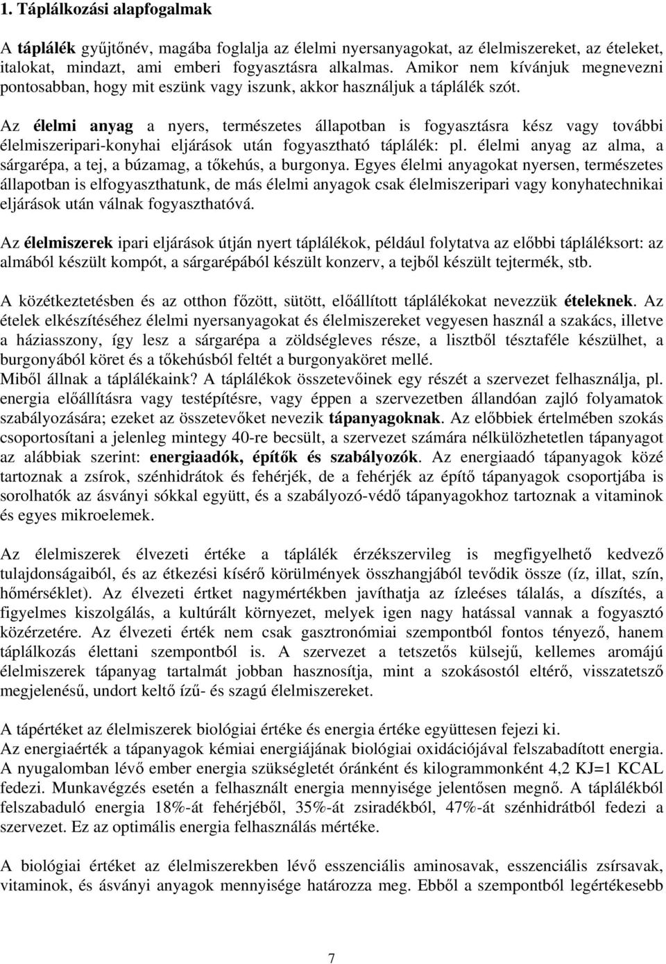 Az élelmi anyag a nyers, természetes állapotban is fogyasztásra kész vagy további élelmiszeripari-konyhai eljárások után fogyasztható táplálék: pl.