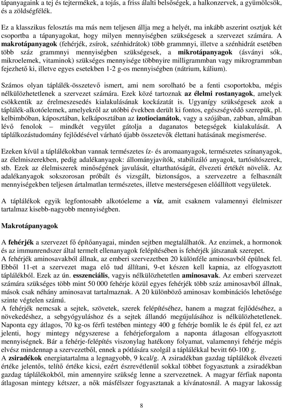 A makrotápanyagok (fehérjék, zsírok, szénhidrátok) több grammnyi, illetve a szénhidrát esetében több száz grammnyi mennyiségben szükségesek, a mikrotápanyagok (ásványi sók, mikroelemek, vitaminok)