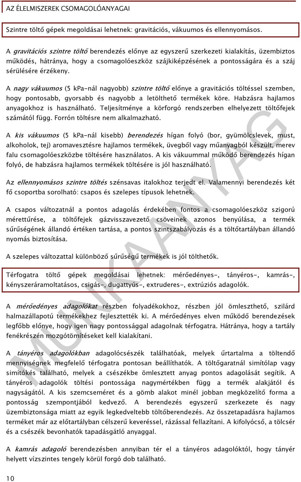 A nagy vákuumos (5 kpa-nál nagyobb) szintre töltő előnye a gravitációs töltéssel szemben, hogy pontosabb, gyorsabb és nagyobb a letölthető termékek köre. Habzásra hajlamos anyagokhoz is használható.