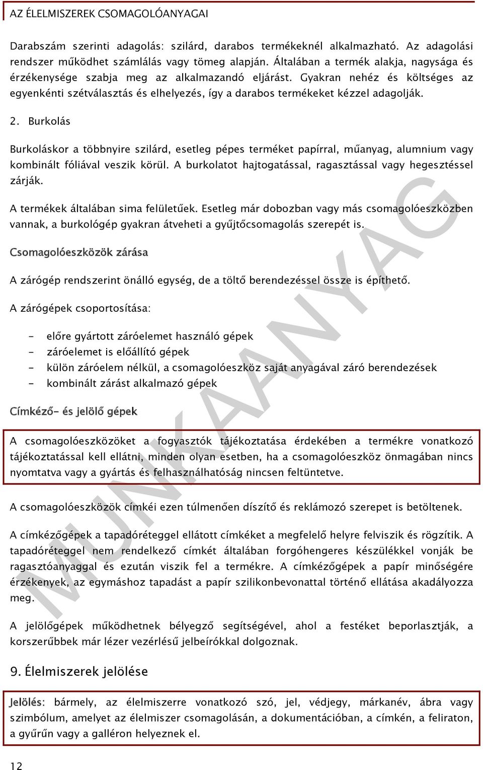 Gyakran nehéz és költséges az egyenkénti szétválasztás és elhelyezés, így a darabos termékeket kézzel adagolják. 2.