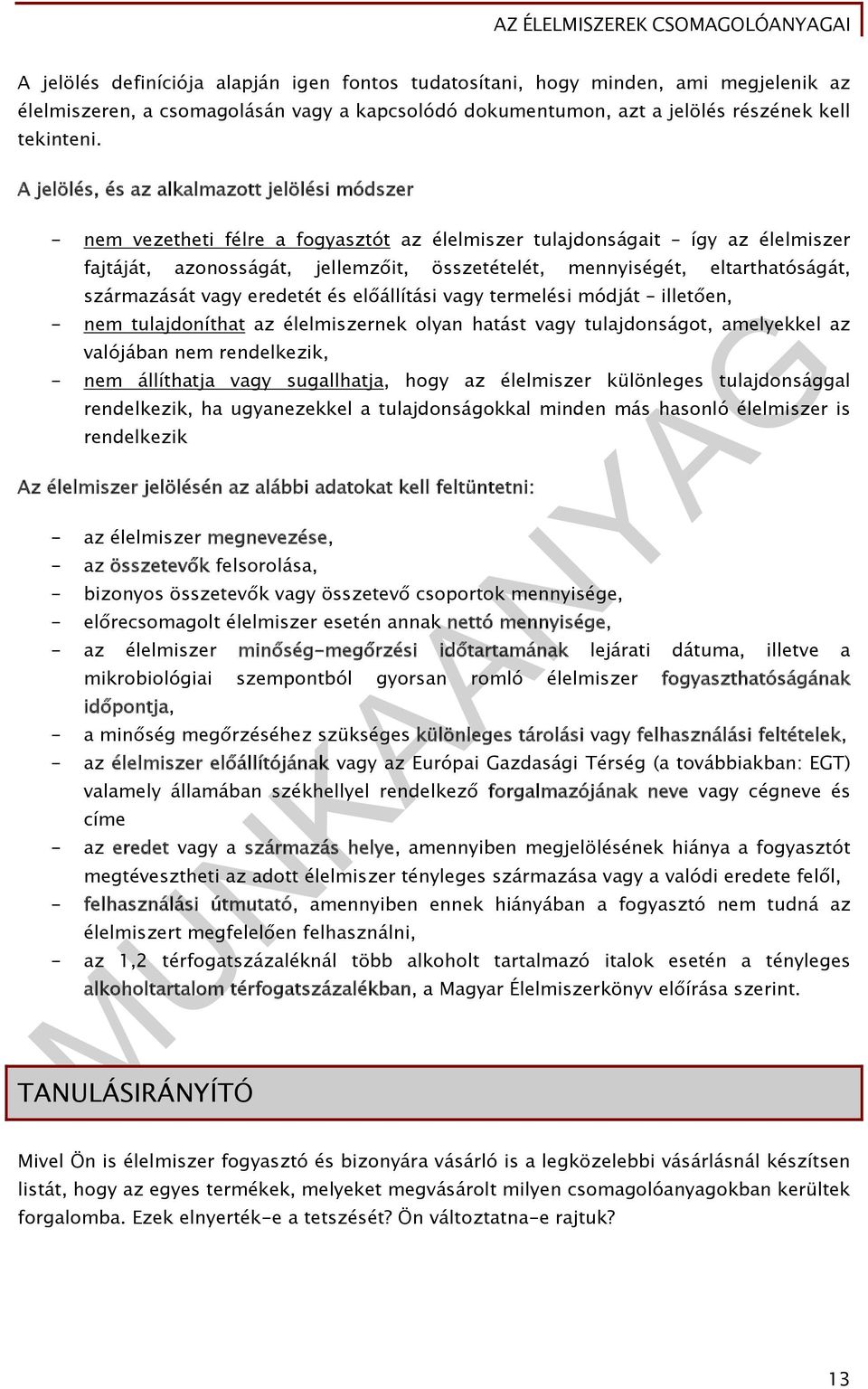 eltarthatóságát, származását vagy eredetét és előállítási vagy termelési módját illetően, - nem tulajdoníthat az élelmiszernek olyan hatást vagy tulajdonságot, amelyekkel az valójában nem