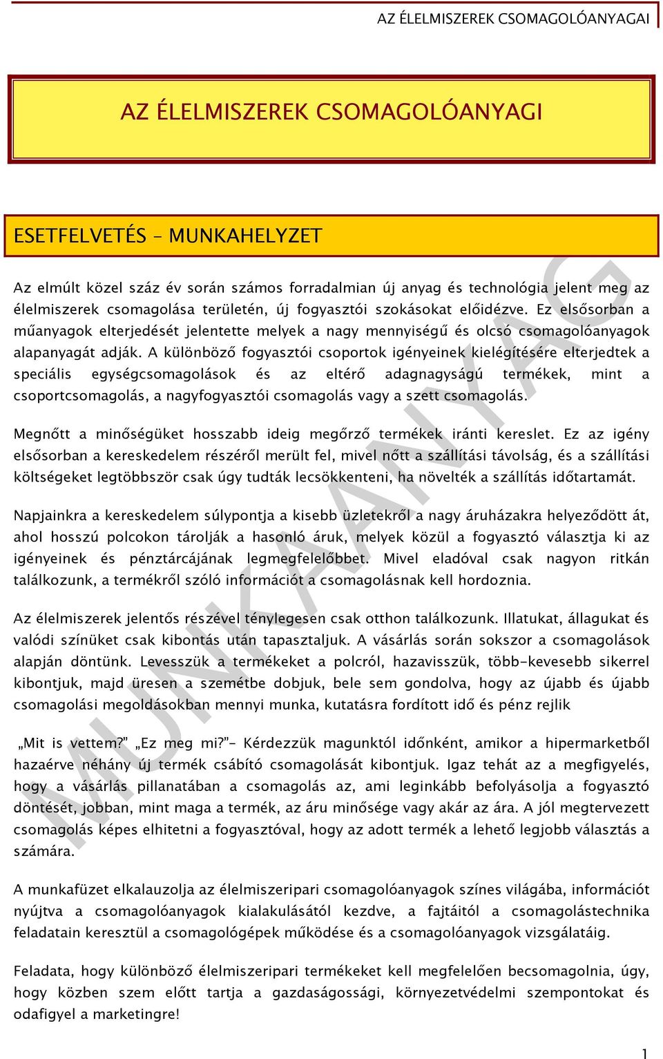 A különböző fogyasztói csoportok igényeinek kielégítésére elterjedtek a speciális egységcsomagolások és az eltérő adagnagyságú termékek, mint a csoportcsomagolás, a nagyfogyasztói csomagolás vagy a