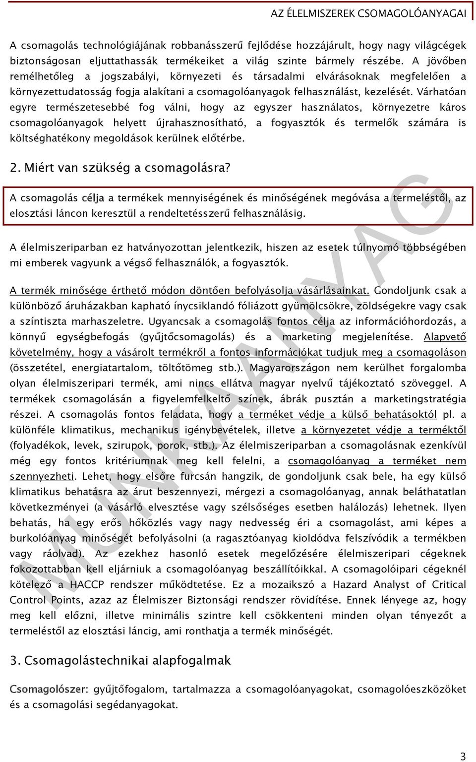 Várhatóan egyre természetesebbé fog válni, hogy az egyszer használatos, környezetre káros csomagolóanyagok helyett újrahasznosítható, a fogyasztók és termelők számára is költséghatékony megoldások