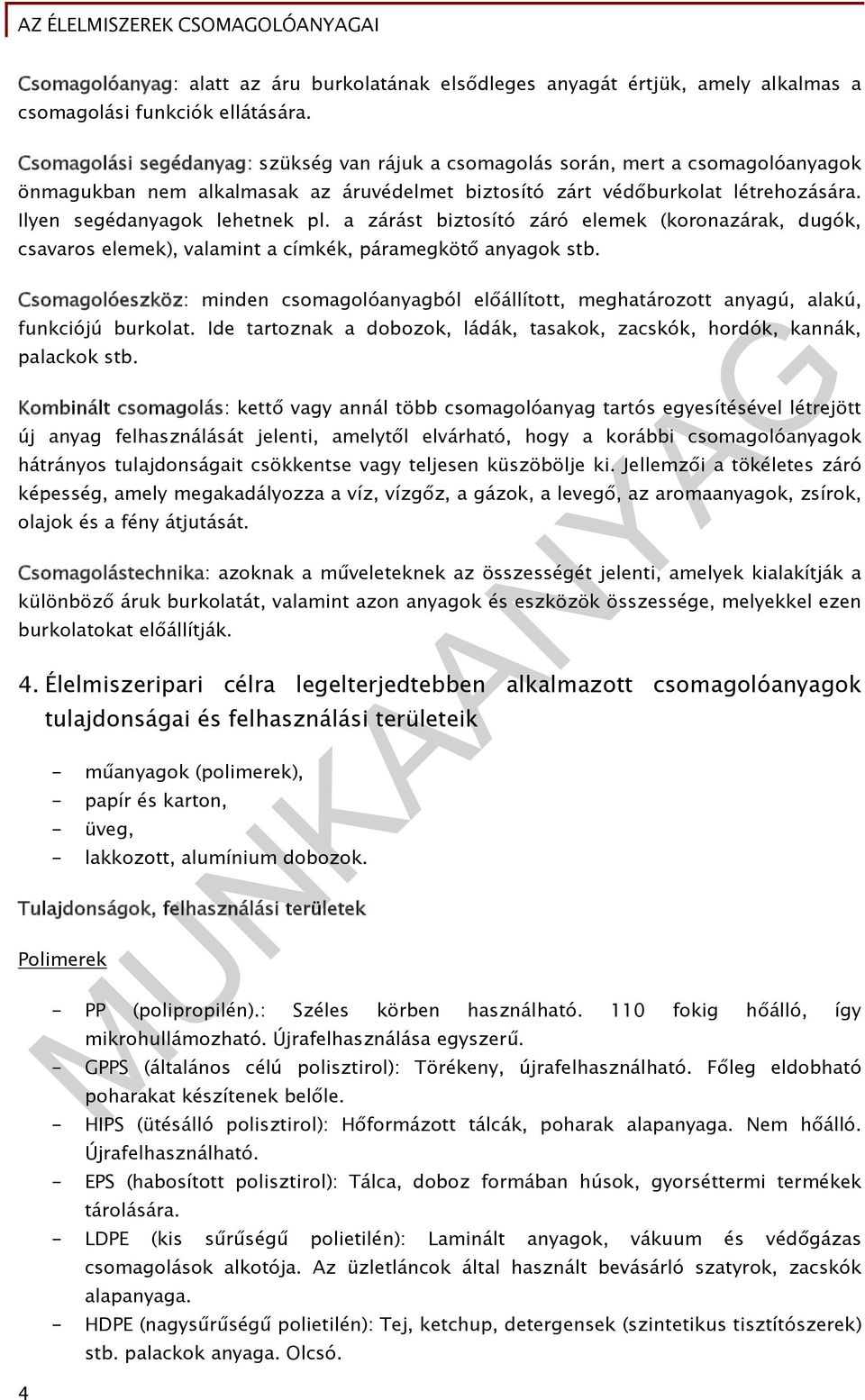 Ilyen segédanyagok lehetnek pl. a zárást biztosító záró elemek (koronazárak, dugók, csavaros elemek), valamint a címkék, páramegkötő anyagok stb.