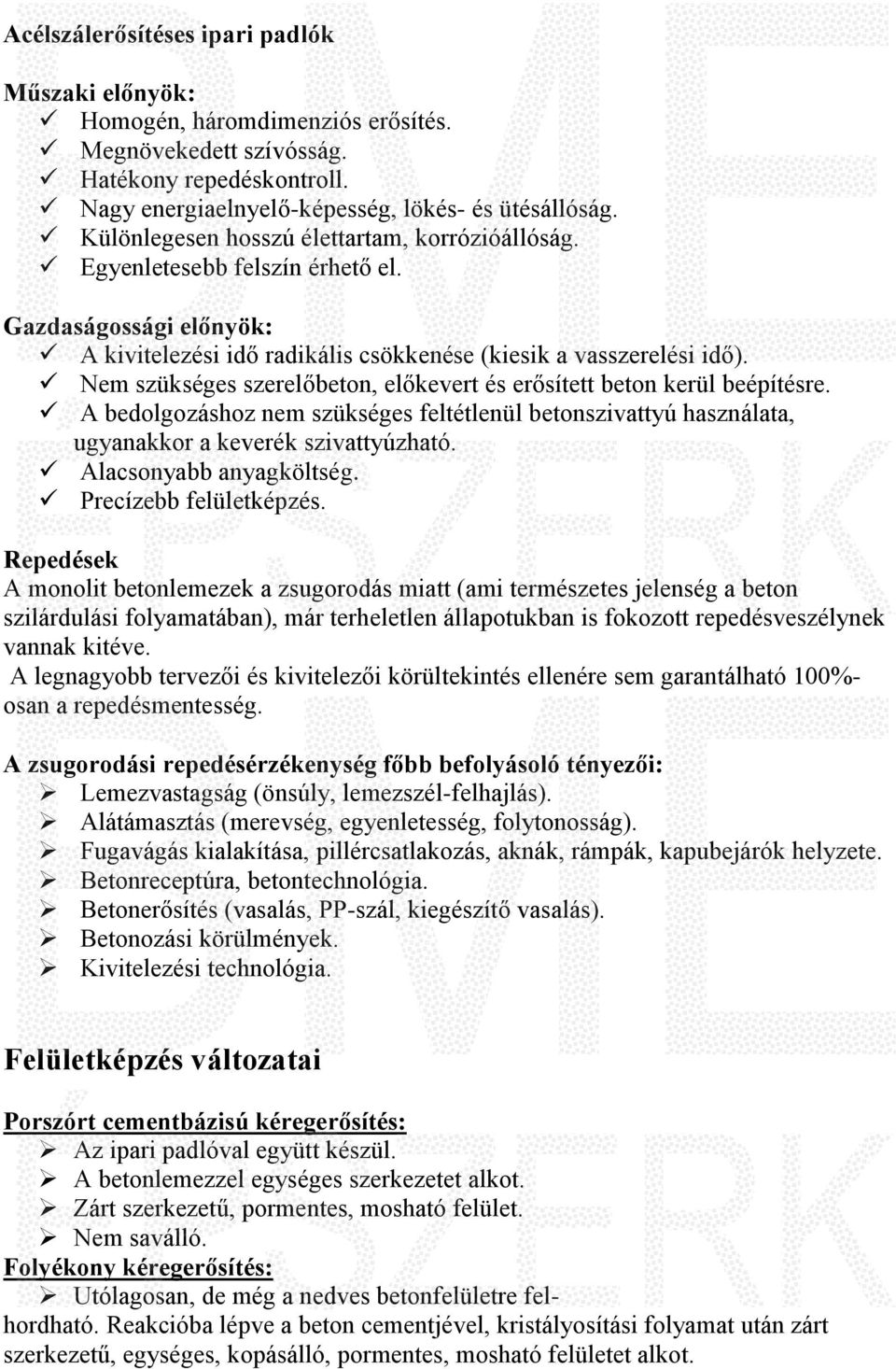 Nem szükséges szerelőbeton, előkevert és erősített beton kerül beépítésre. A bedolgozáshoz nem szükséges feltétlenül betonszivattyú használata, ugyanakkor a keverék szivattyúzható.