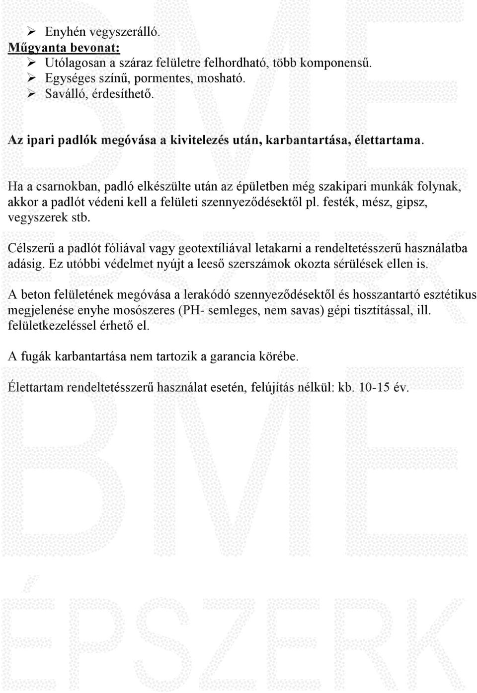 Ha a csarnokban, padló elkészülte után az épületben még szakipari munkák folynak, akkor a padlót védeni kell a felületi szennyeződésektől pl. festék, mész, gipsz, vegyszerek stb.