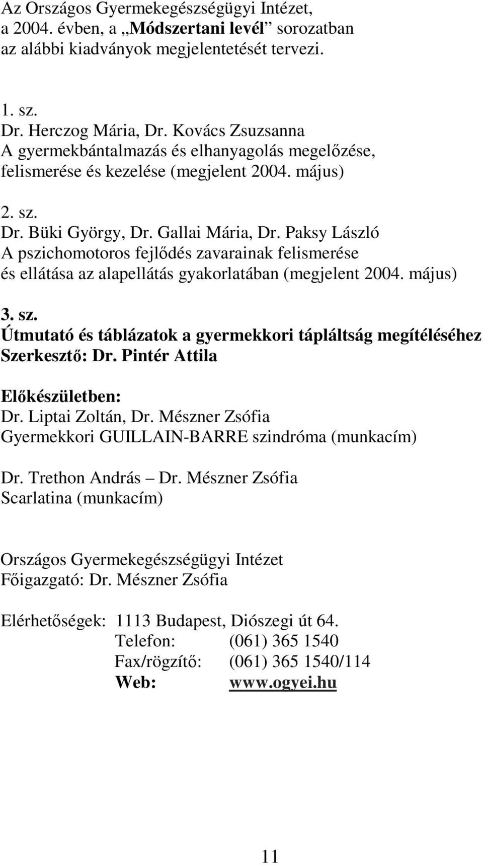 Paksy László A pszichomotoros fejldés zavarainak felismerése és ellátása az alapellátás gyakorlatában (megjelent 2004. május) 3. sz.