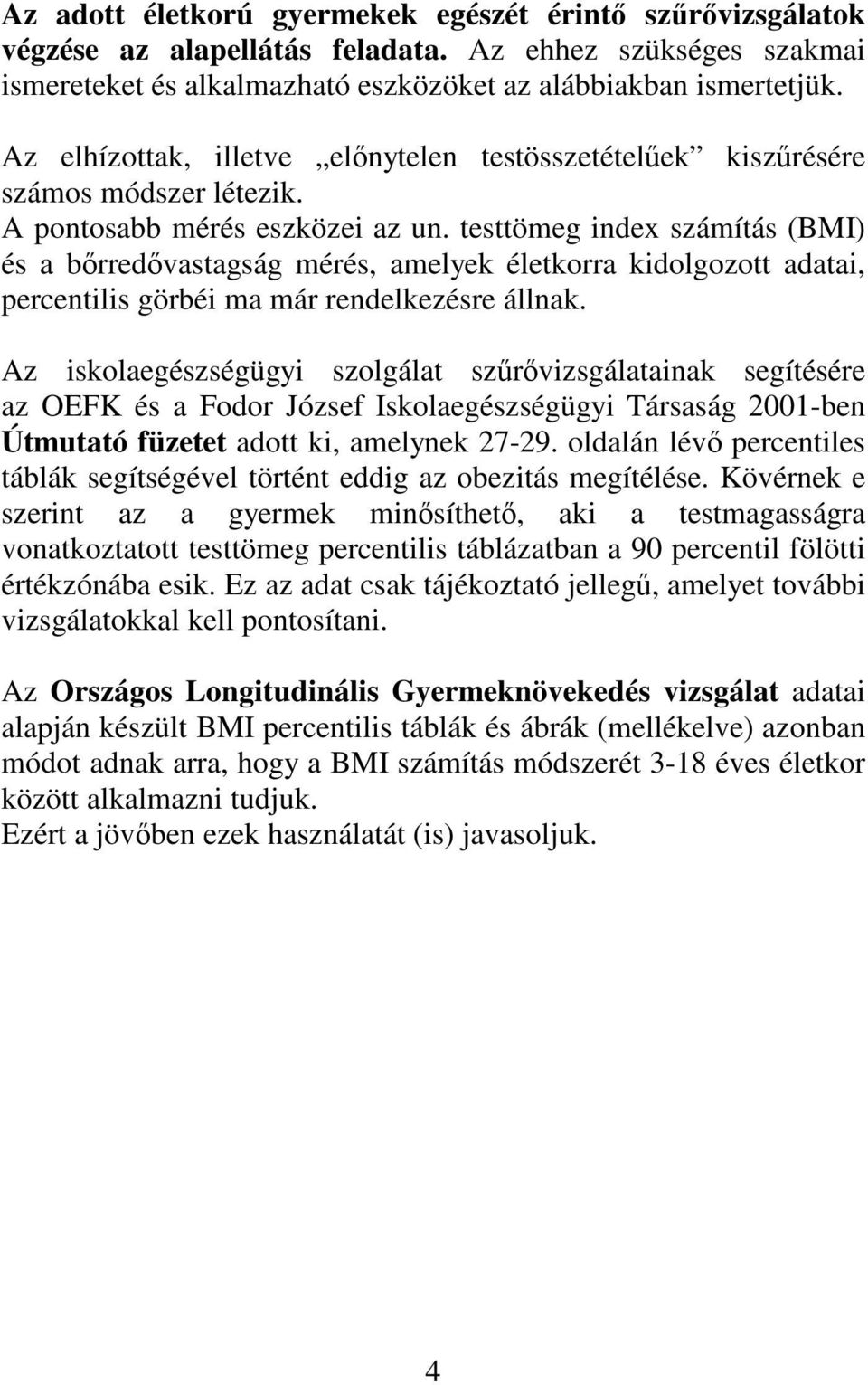 testtömeg index számítás (BMI) és a brredvastagság mérés, amelyek életkorra kidolgozott adatai, percentilis görbéi ma már rendelkezésre állnak.