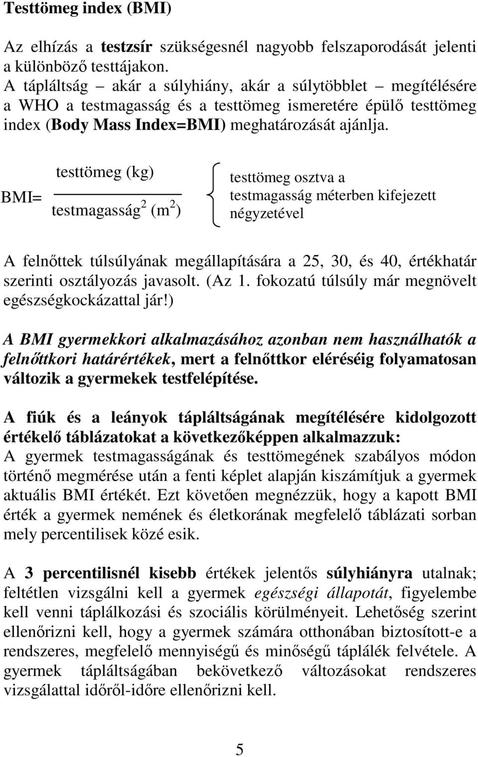 testtömeg (kg) BMI= testmagasság 2 (m 2 ) testtömeg osztva a testmagasság méterben kifejezett négyzetével A felnttek túlsúlyának megállapítására a 25, 30, és 40, értékhatár szerinti osztályozás