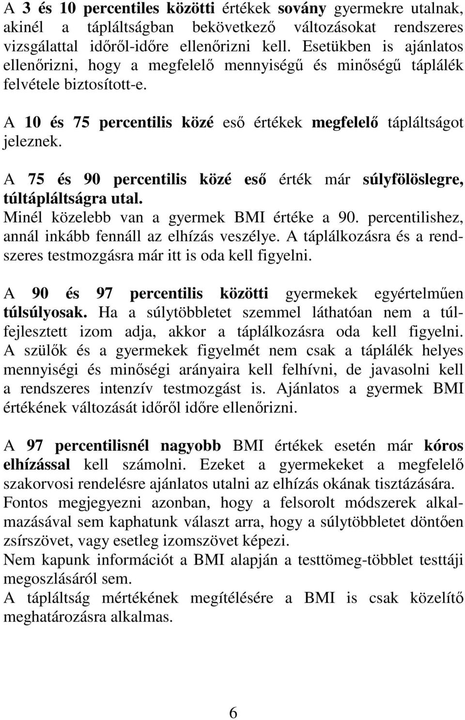 A 75 és 90 percentilis közé es érték már súlyfölöslegre, túltápláltságra utal. Minél közelebb van a gyermek BMI értéke a 90. percentilishez, annál inkább fennáll az elhízás veszélye.