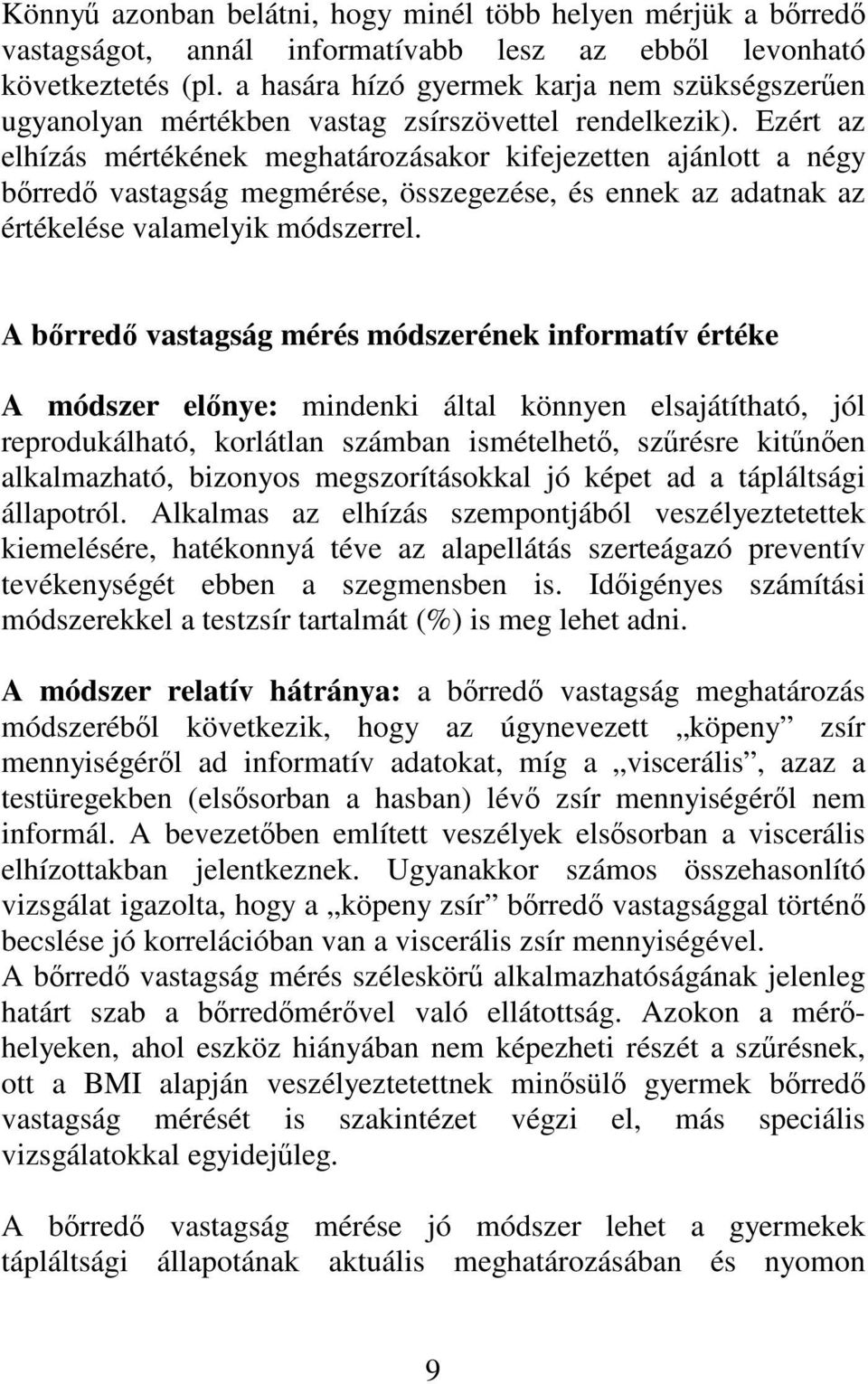 Ezért az elhízás mértékének meghatározásakor kifejezetten ajánlott a négy brred vastagság megmérése, összegezése, és ennek az adatnak az értékelése valamelyik módszerrel.