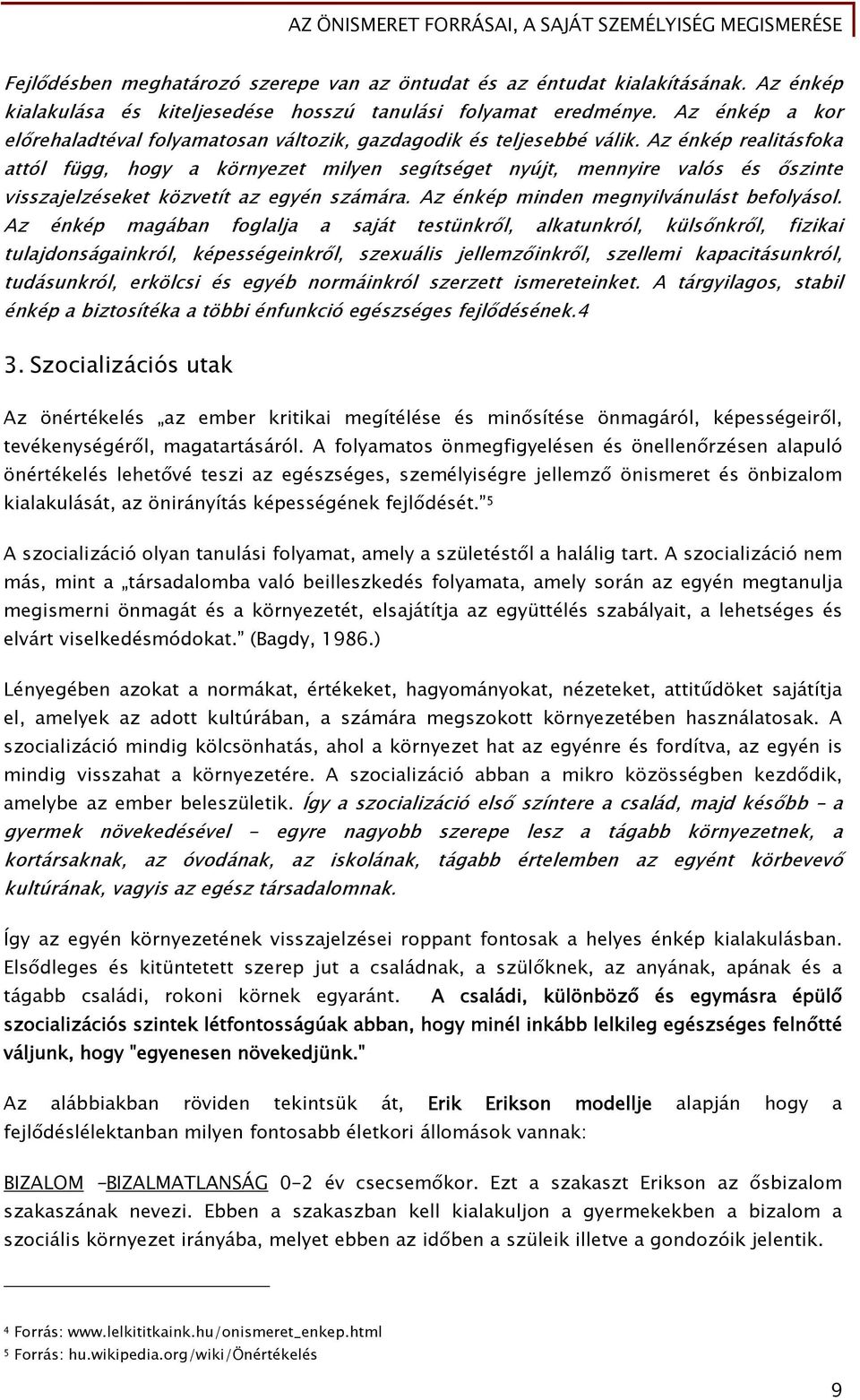 Az énkép realitásfoka attól függ, hogy a környezet milyen segítséget nyújt, mennyire valós és őszinte visszajelzéseket közvetít az egyén számára. Az énkép minden megnyilvánulást befolyásol.