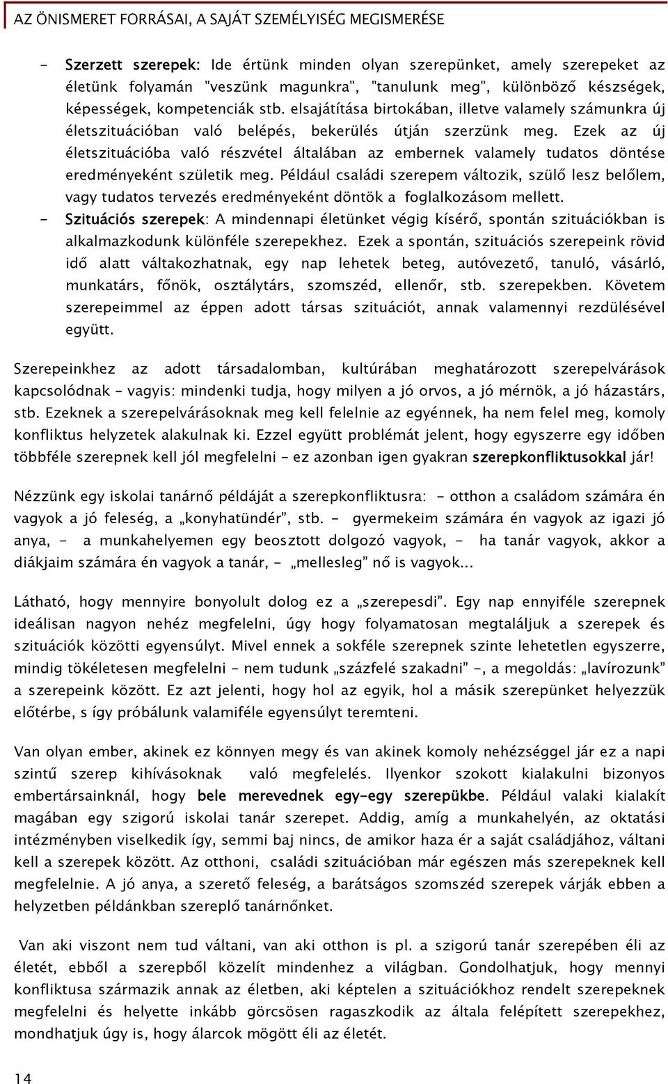 Ezek az új életszituációba való részvétel általában az embernek valamely tudatos döntése eredményeként születik meg.