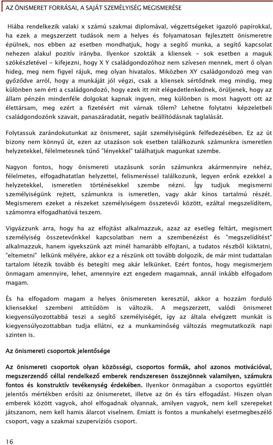 Ilyenkor szokták a kliensek - sok esetben a maguk szókészletével - kifejezni, hogy X Y családgondozóhoz nem szívesen mennek, mert ő olyan hideg, meg nem figyel rájuk, meg olyan hivatalos.