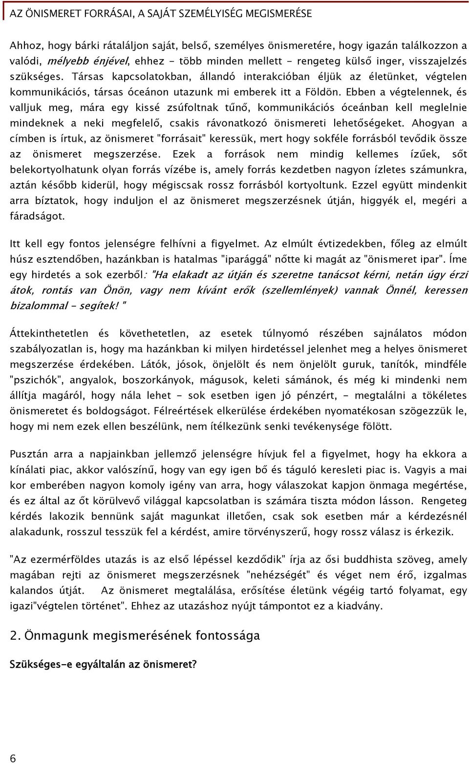 Ebben a végtelennek, és valljuk meg, mára egy kissé zsúfoltnak tűnő, kommunikációs óceánban kell meglelnie mindeknek a neki megfelelő, csakis rávonatkozó önismereti lehetőségeket.