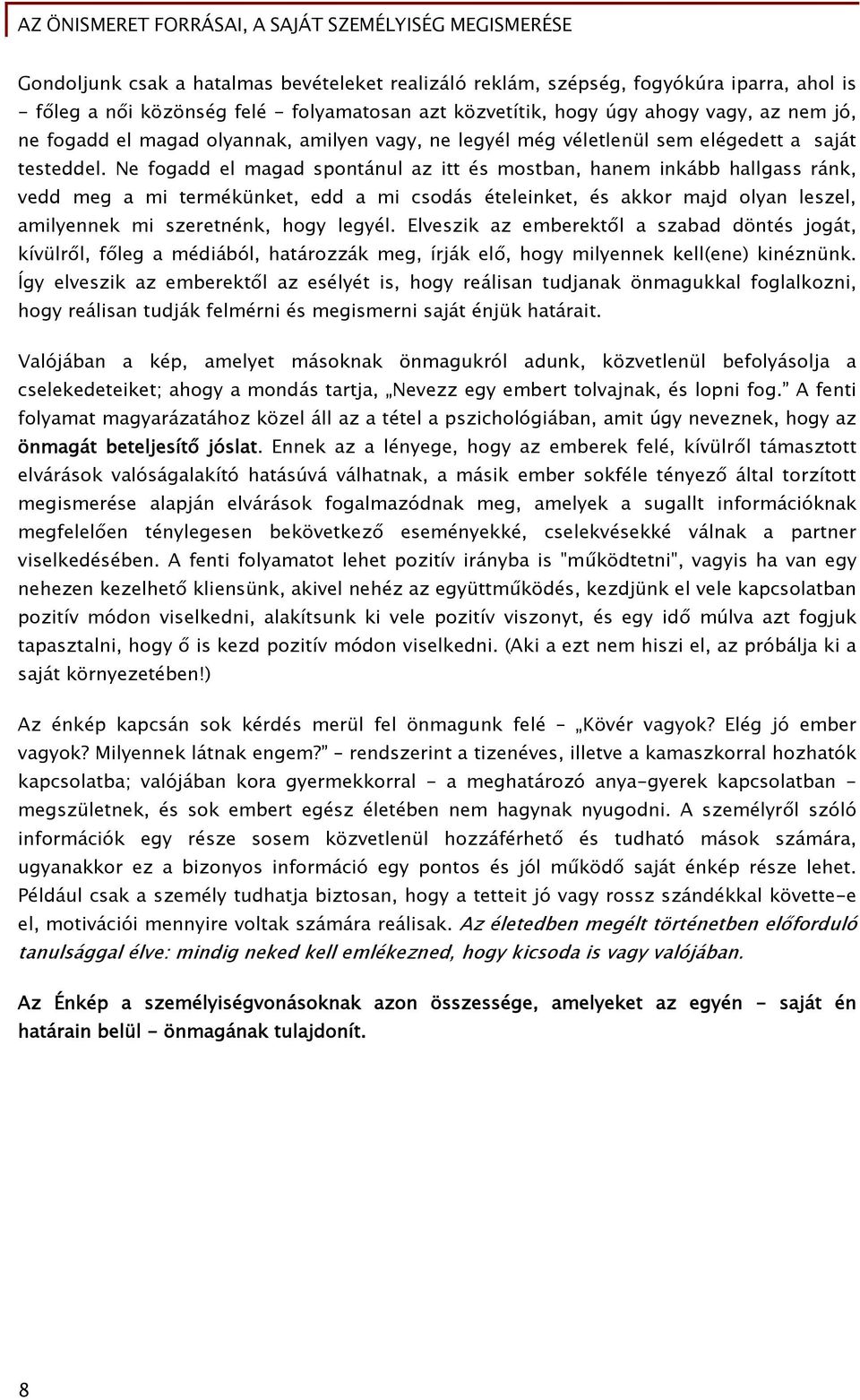 Ne fogadd el magad spontánul az itt és mostban, hanem inkább hallgass ránk, vedd meg a mi termékünket, edd a mi csodás ételeinket, és akkor majd olyan leszel, amilyennek mi szeretnénk, hogy legyél.