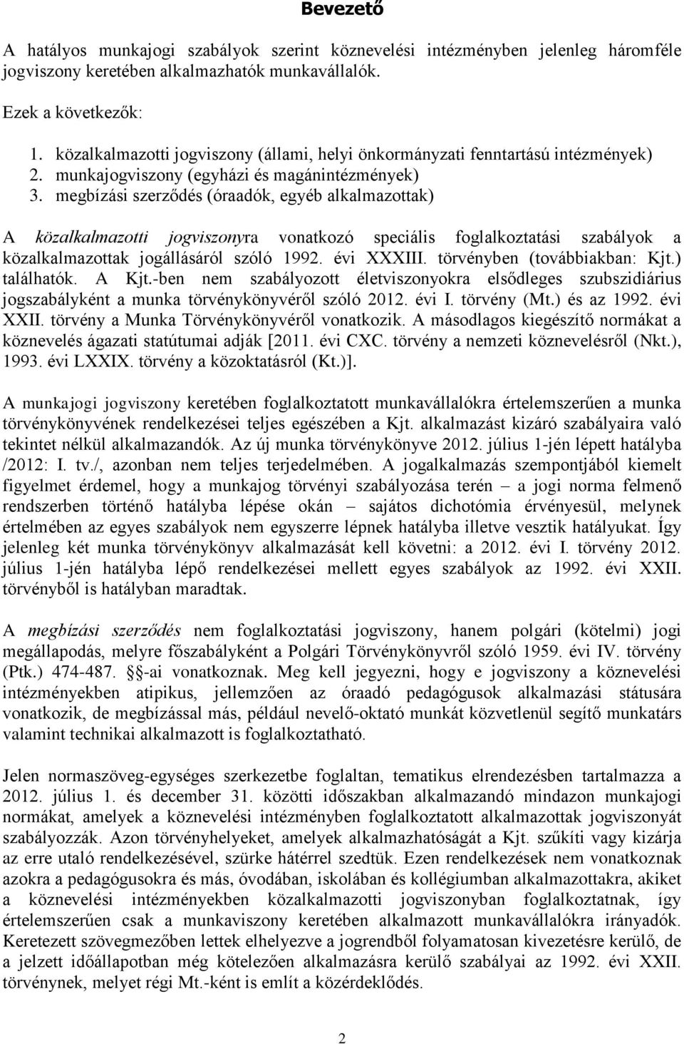 megbízási szerződés (óraadók, egyéb alkalmazottak) A közalkalmazotti jogviszonyra vonatkozó speciális foglalkoztatási szabályok a közalkalmazottak jogállásáról szóló 1992. évi XXXIII.