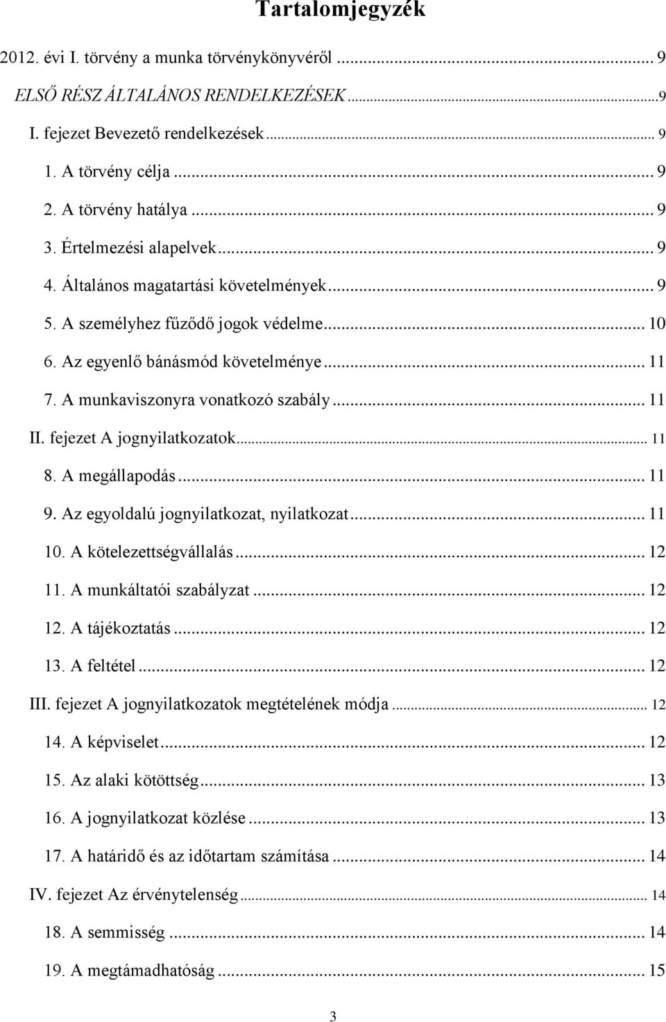 .. 11 II. fejezet A jognyilatkozatok... 11 8. A megállapodás... 11 9. Az egyoldalú jognyilatkozat, nyilatkozat... 11 10. A kötelezettségvállalás... 12 11. A munkáltatói szabályzat... 12 12.