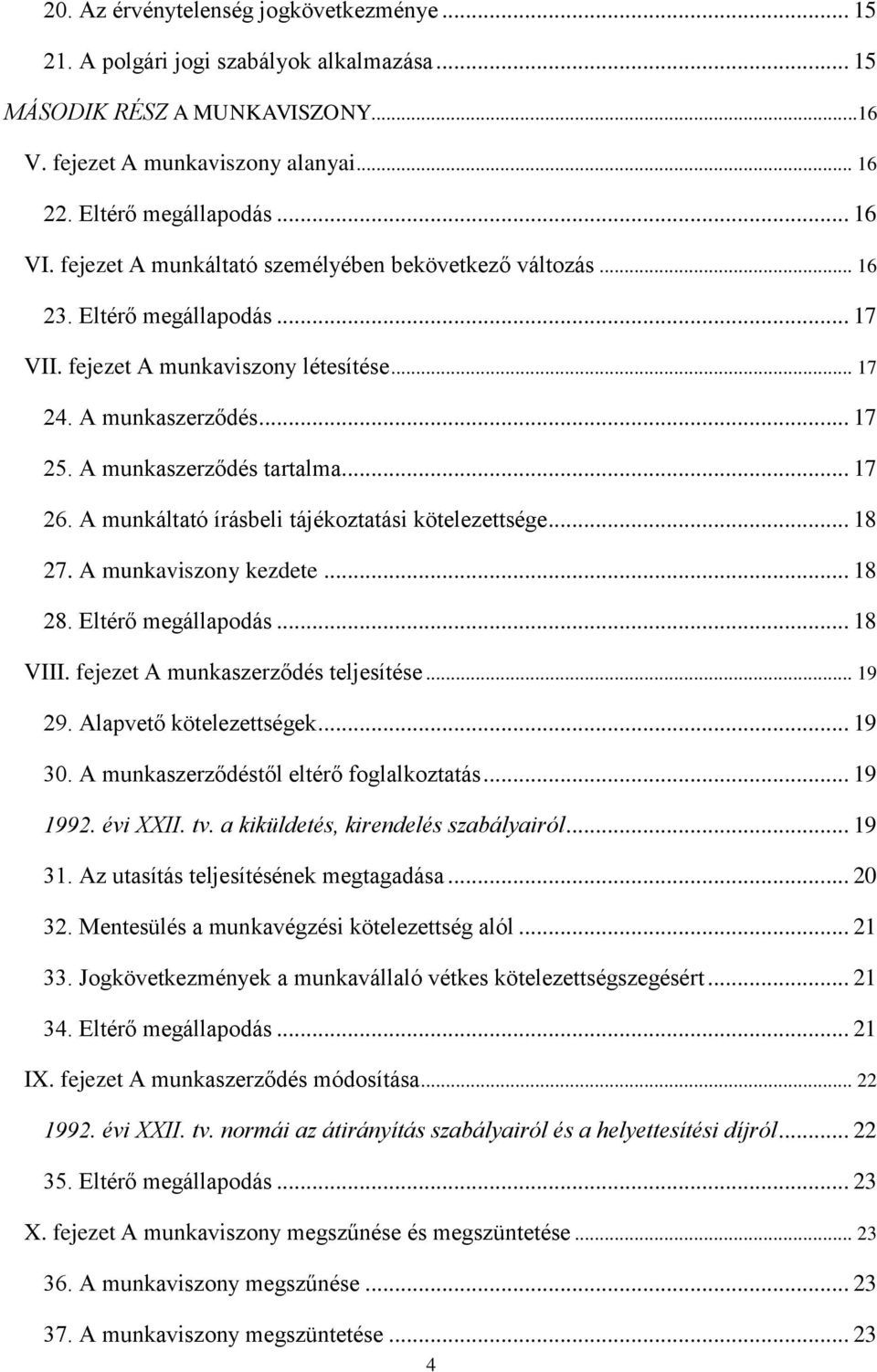 A munkáltató írásbeli tájékoztatási kötelezettsége... 18 27. A munkaviszony kezdete... 18 28. Eltérő megállapodás... 18 VIII. fejezet A munkaszerződés teljesítése... 19 29. Alapvető kötelezettségek.